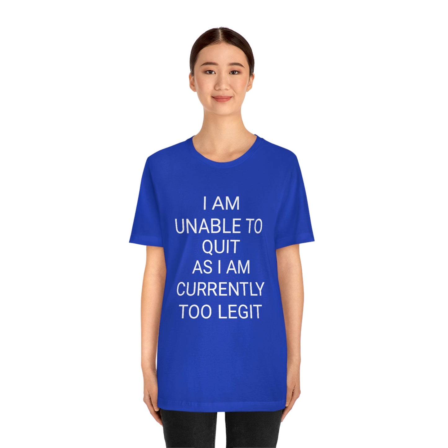 "I am unable to quit, as I am currently too legit" - Regular Cotton - Unisex Jersey Short Sleeve Tee (Bella+Canvas 3001)