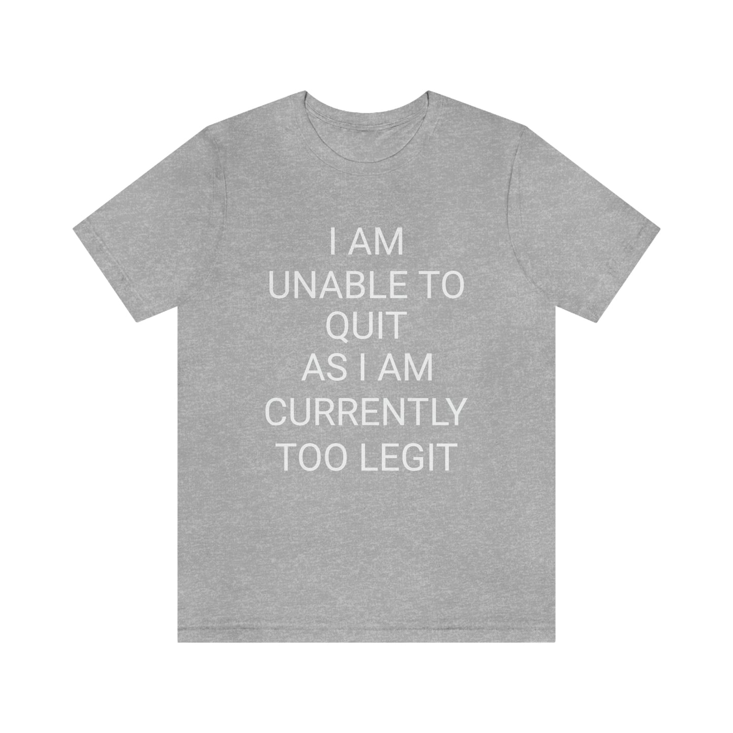 "I am unable to quit, as I am currently too legit" - Regular Cotton - Unisex Jersey Short Sleeve Tee (Bella+Canvas 3001)