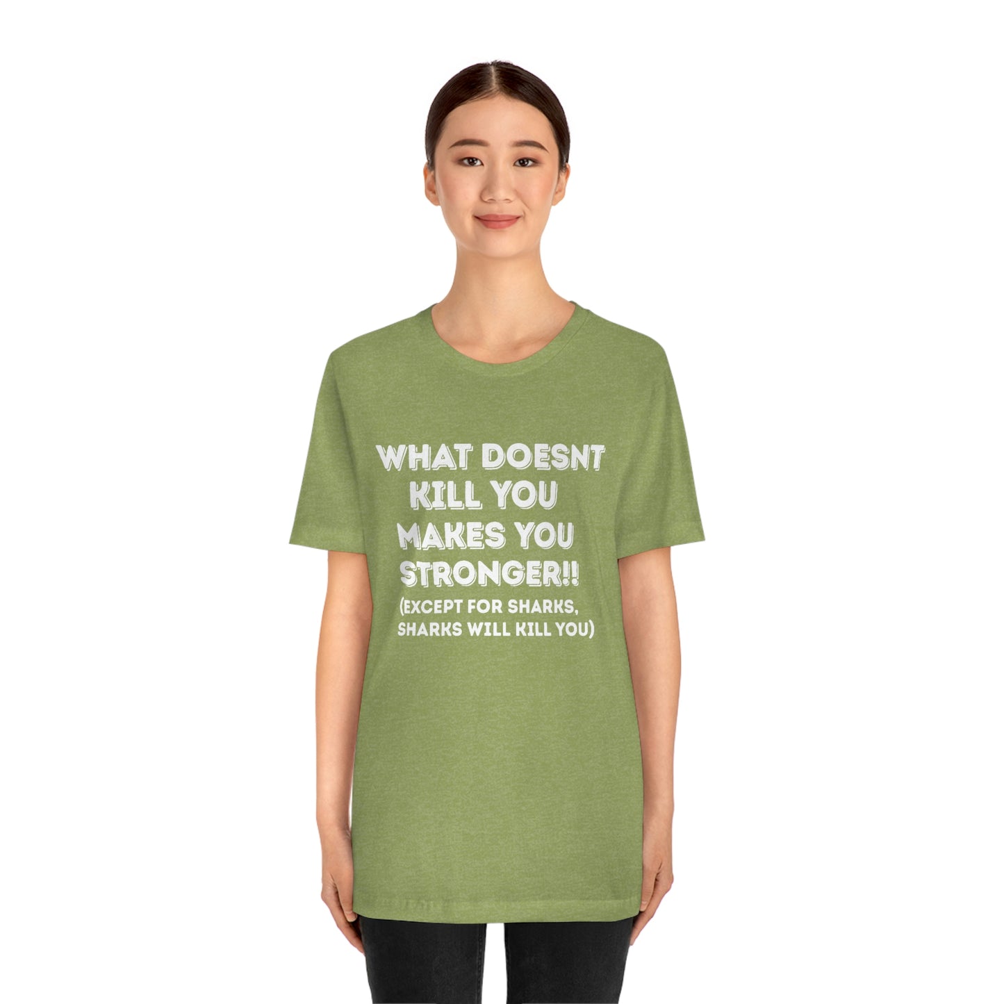 "What doesn't kill you makes you stronger, except sharks, sharks will kill you" - Regular Cotton - Unisex Jersey Short Sleeve Tee (Bella+Canvas 3001)