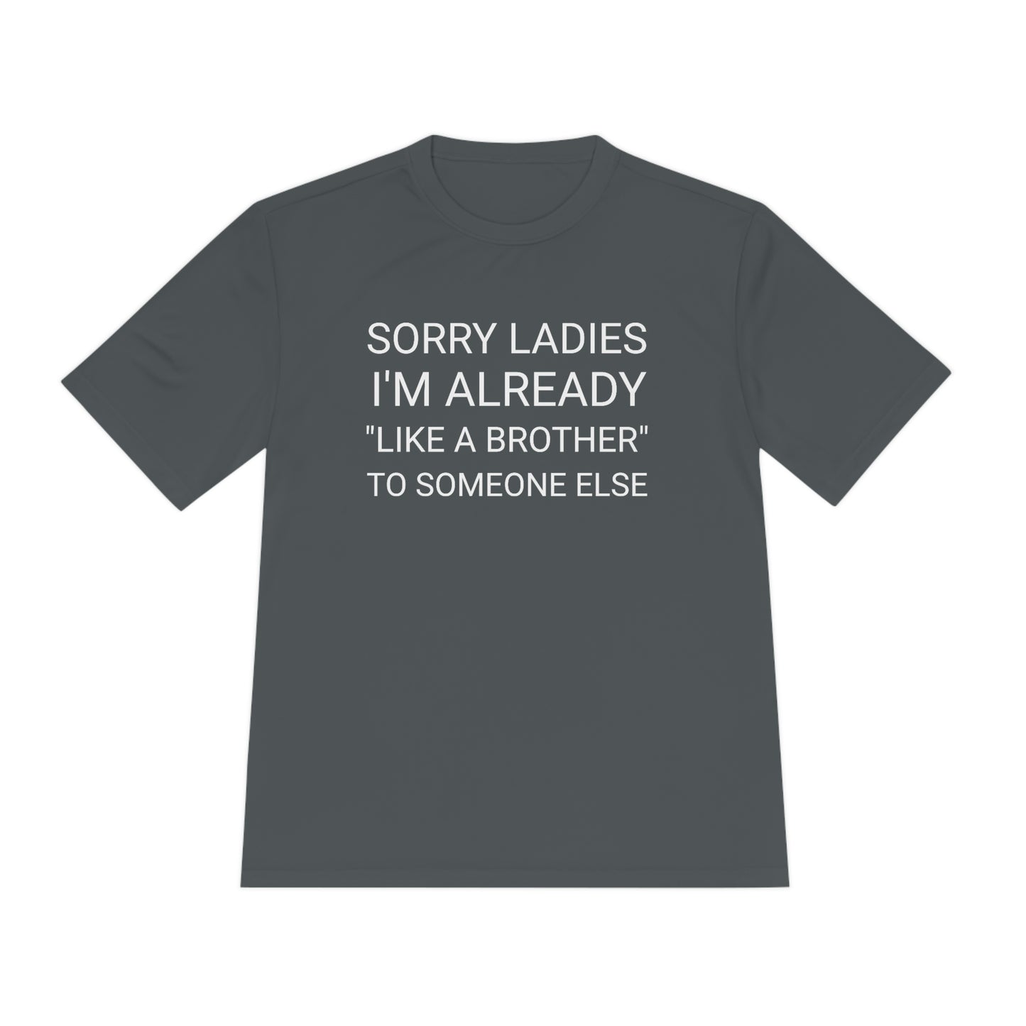 "Sorry Ladies, I'm already like a brother to someone else" - Unisex Moisture Wicking Tee (Sport-TekST350)