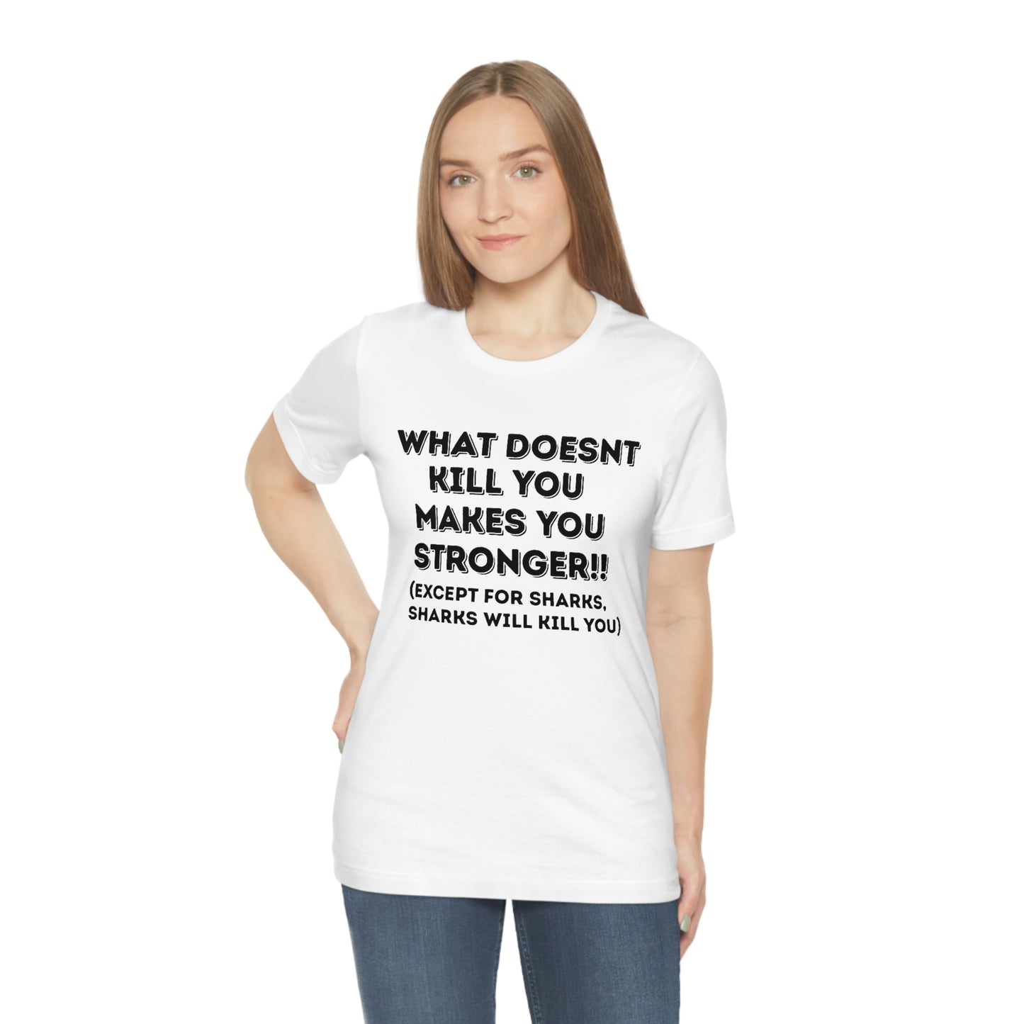 "What doesn't kill you makes you stronger, except sharks, sharks will kill you" - Regular Cotton - Unisex Jersey Short Sleeve Tee (Bella+Canvas 3001)