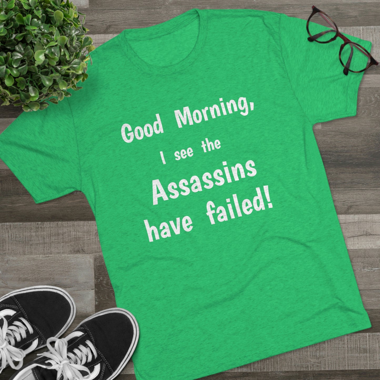 "Good Morning, I see the assassins have failed!" - PREMIUM SOFT - Unisex Tri-Blend Crew Tee (Next Level 6010)