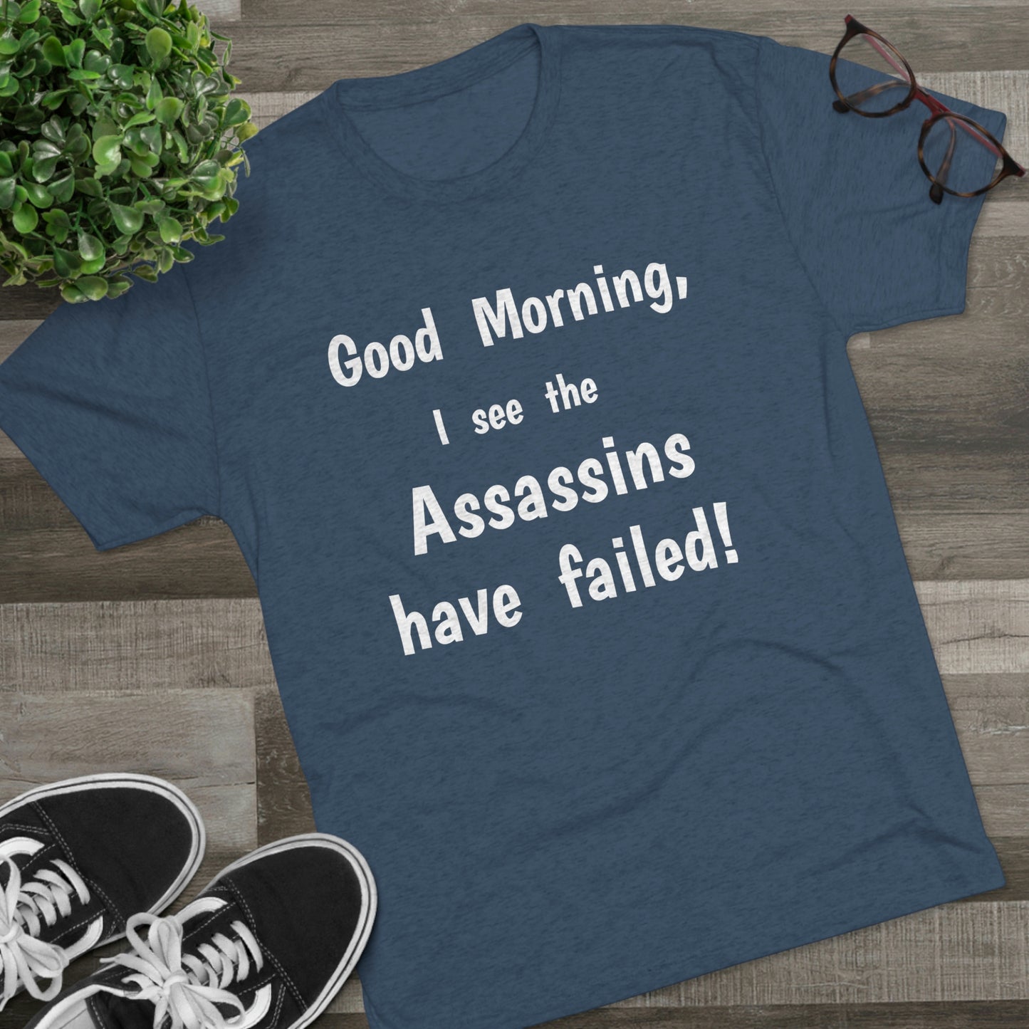 "Good Morning, I see the assassins have failed!" - PREMIUM SOFT - Unisex Tri-Blend Crew Tee (Next Level 6010)