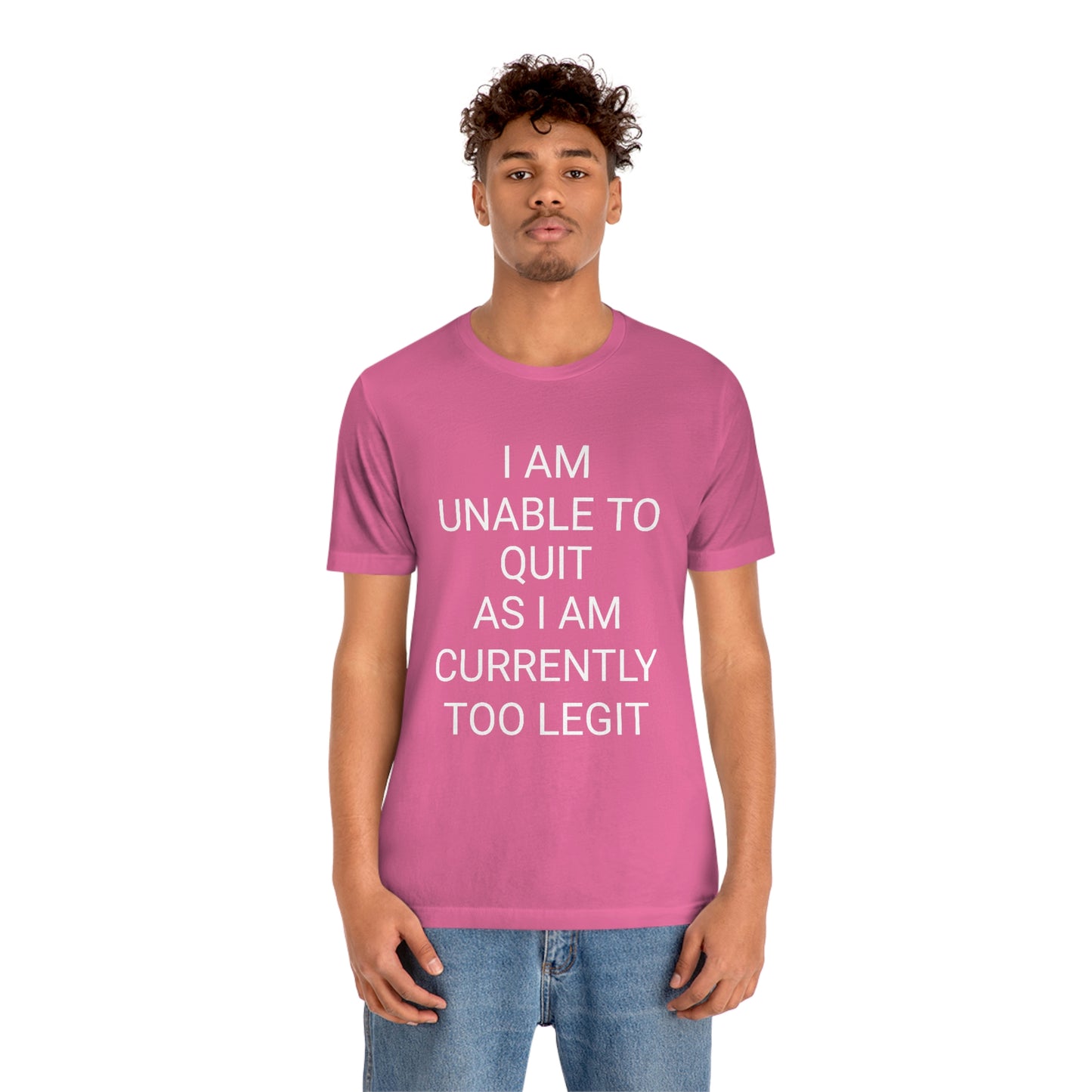 "I am unable to quit, as I am currently too legit" - Regular Cotton - Unisex Jersey Short Sleeve Tee (Bella+Canvas 3001)