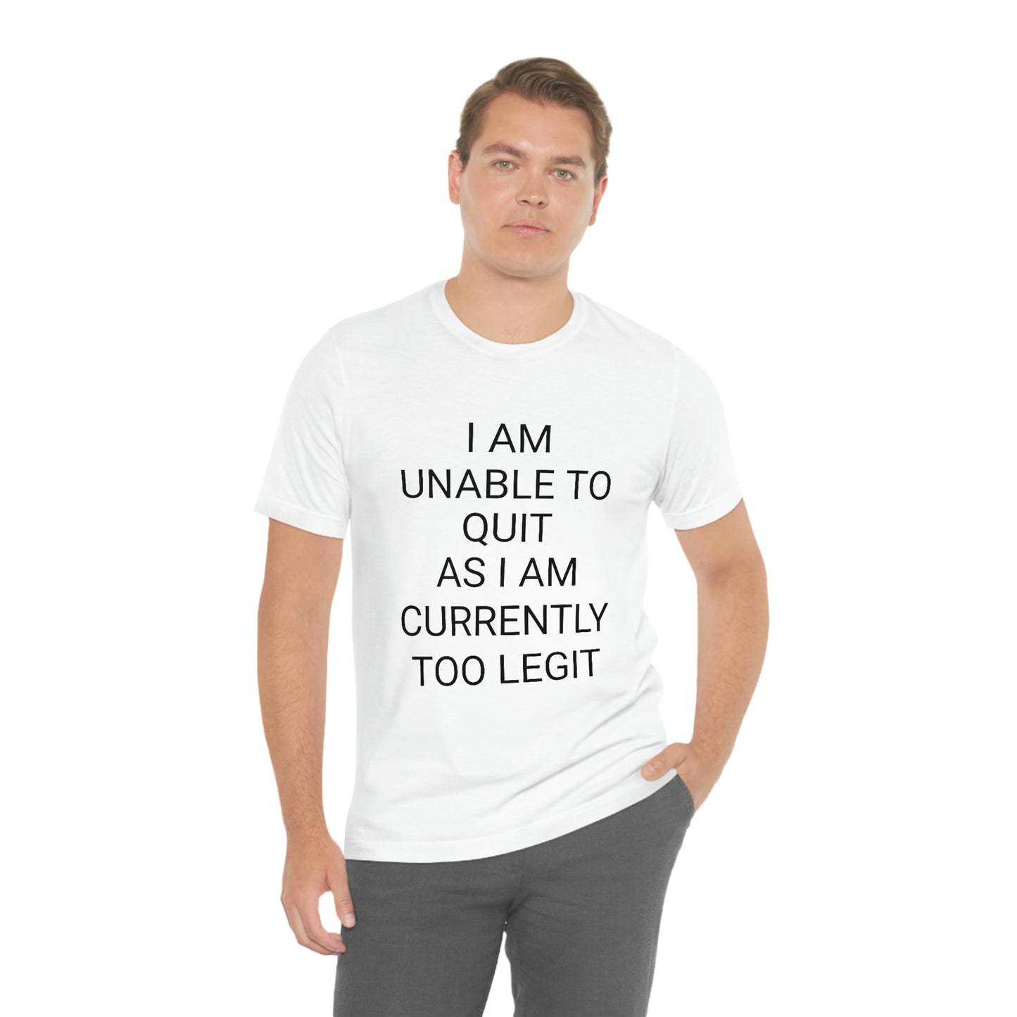 "I am unable to quit, as I am currently too legit" - Regular Cotton - Unisex Jersey Short Sleeve Tee (Bella+Canvas 3001)
