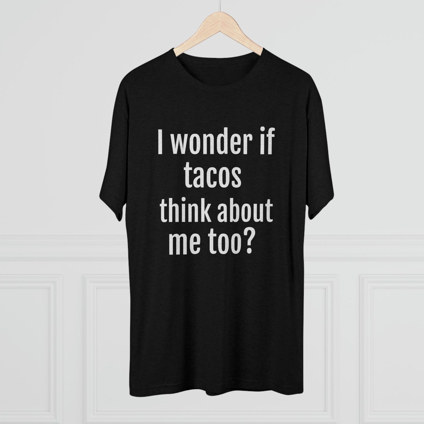 'I wonder if tacos think about me too?' - PREMIUM SOFT - Unisex Tri-Blend Crew Tee (Next Level 6010)