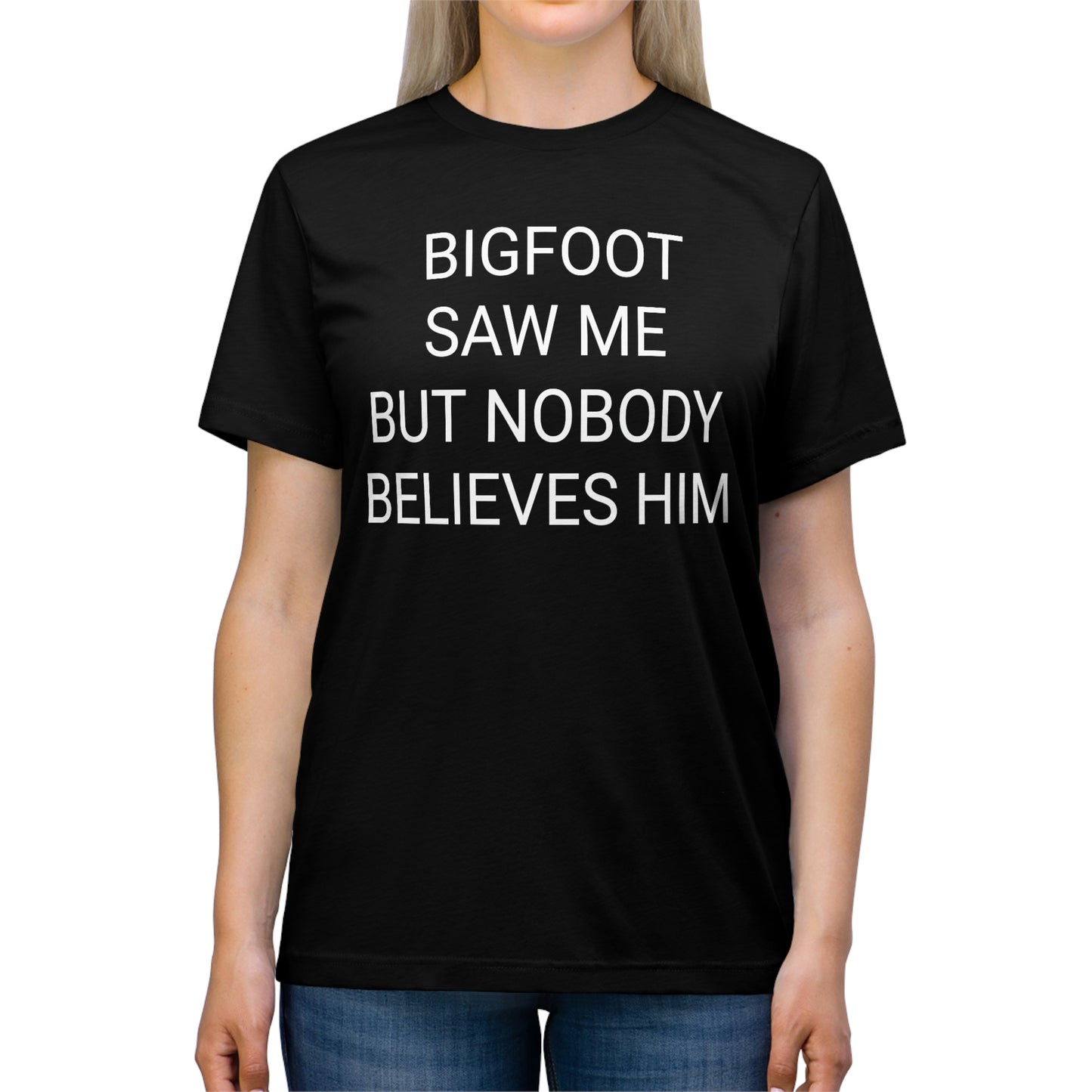 "Bigfoot saw me, but nobody believes him" - PREMIUM SOFT - Unisex Triblend Tee (Bella+Canvas3413)