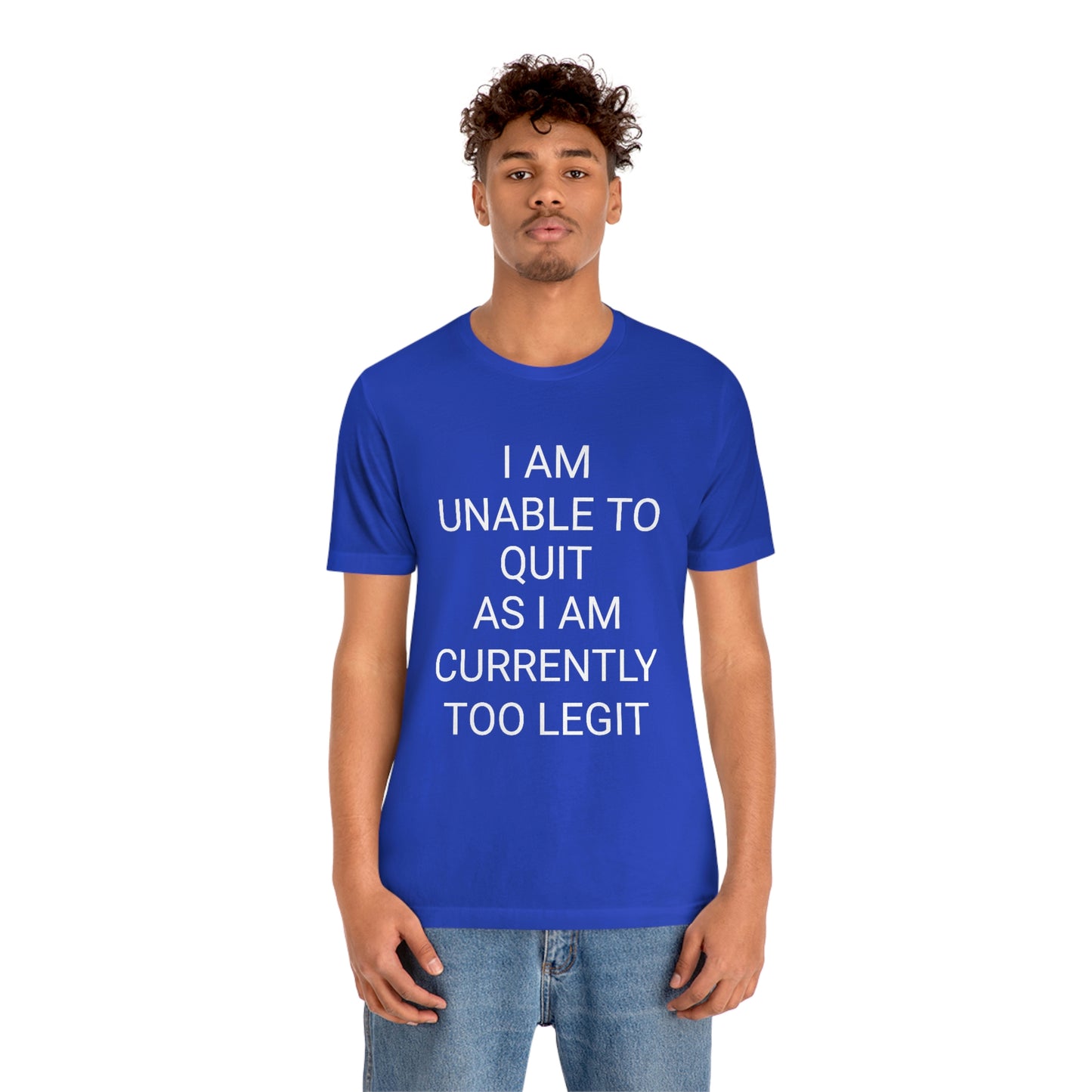 "I am unable to quit, as I am currently too legit" - Regular Cotton - Unisex Jersey Short Sleeve Tee (Bella+Canvas 3001)