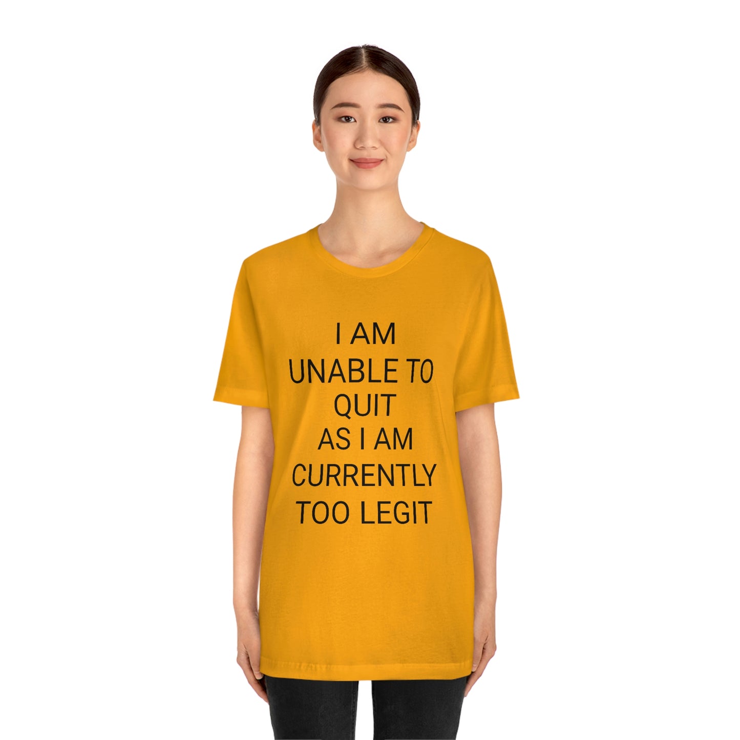 "I am unable to quit, as I am currently too legit" - Regular Cotton - Unisex Jersey Short Sleeve Tee (Bella+Canvas 3001)