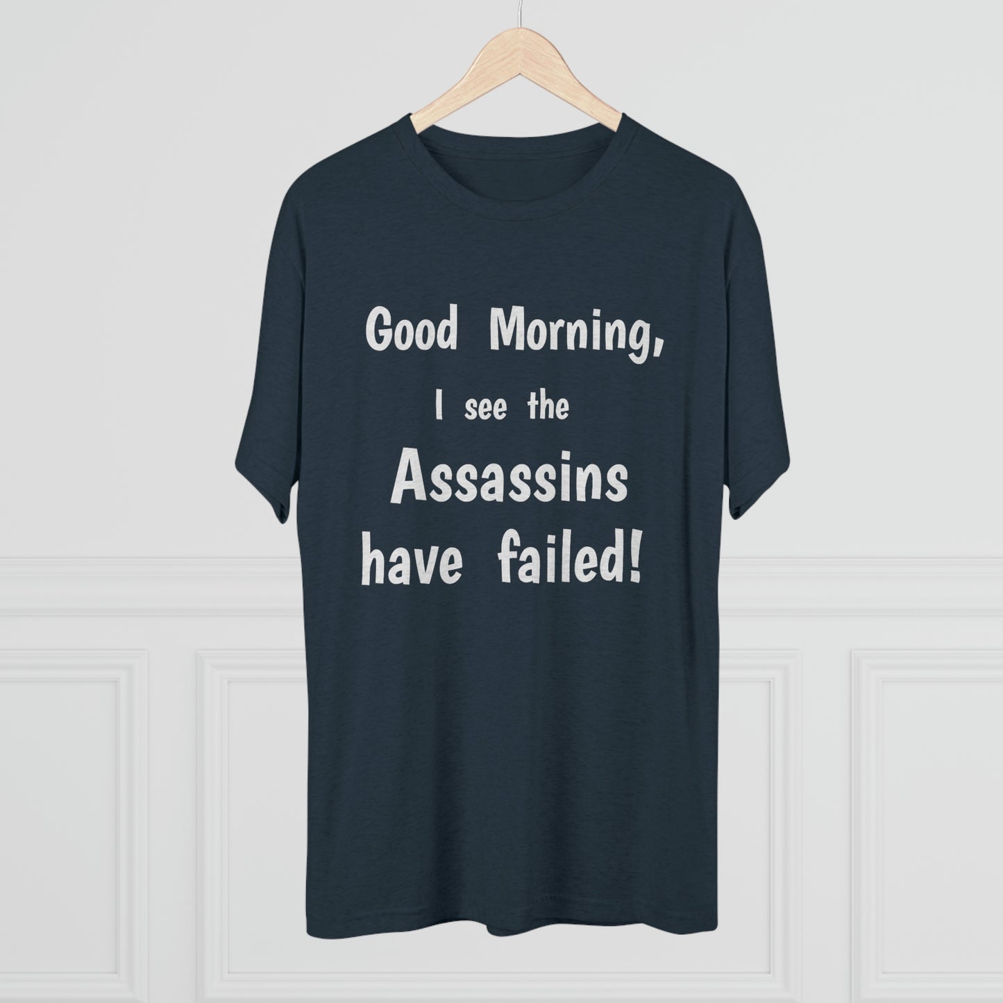 "Good Morning, I see the assassins have failed!" - PREMIUM SOFT - Unisex Tri-Blend Crew Tee (Next Level 6010)