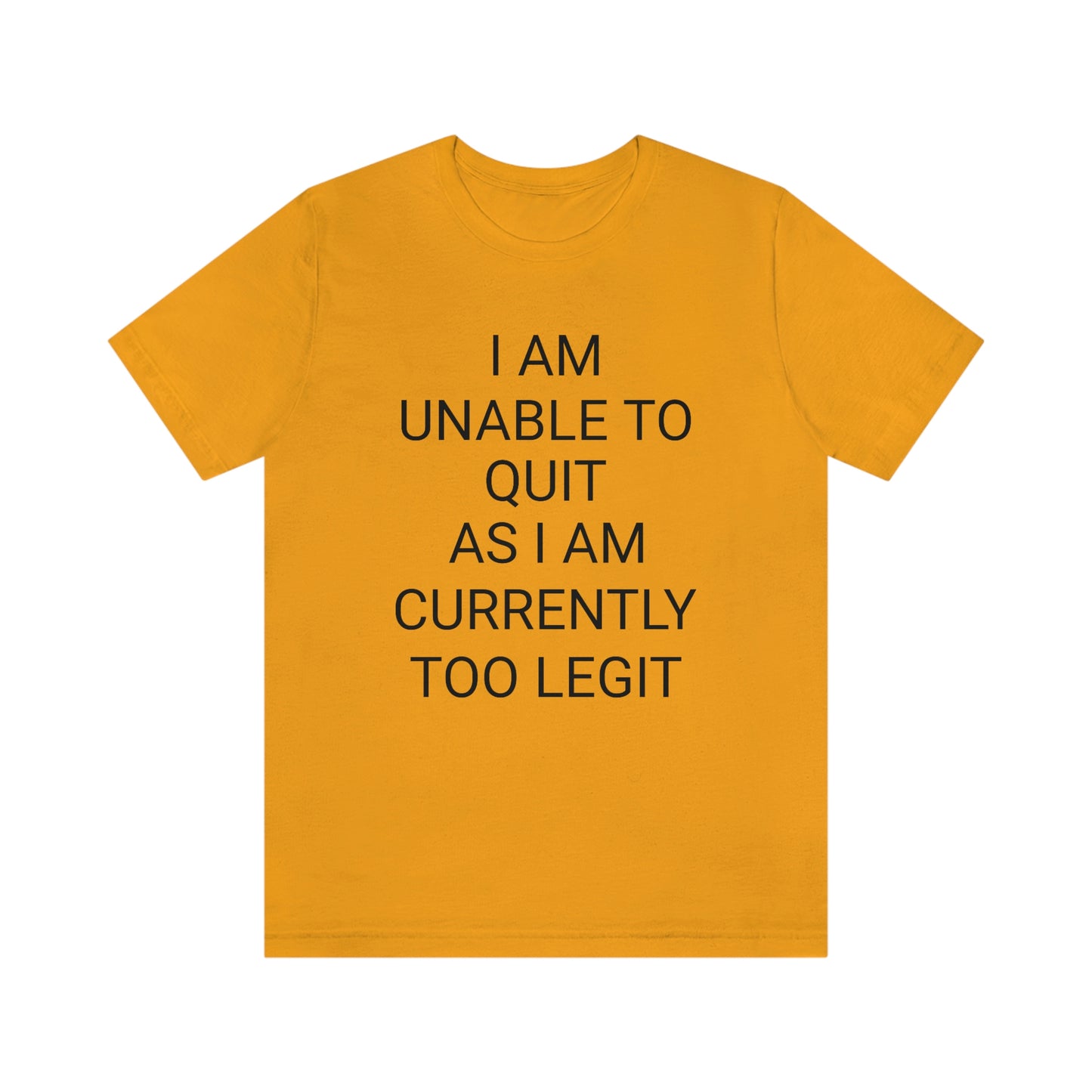 "I am unable to quit, as I am currently too legit" - Regular Cotton - Unisex Jersey Short Sleeve Tee (Bella+Canvas 3001)