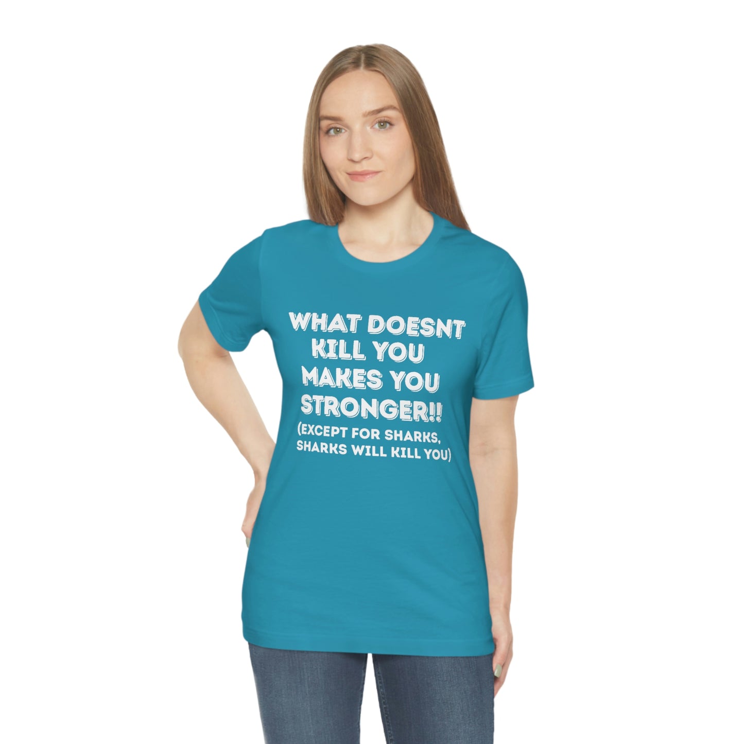 "What doesn't kill you makes you stronger, except sharks, sharks will kill you" - Regular Cotton - Unisex Jersey Short Sleeve Tee (Bella+Canvas 3001)
