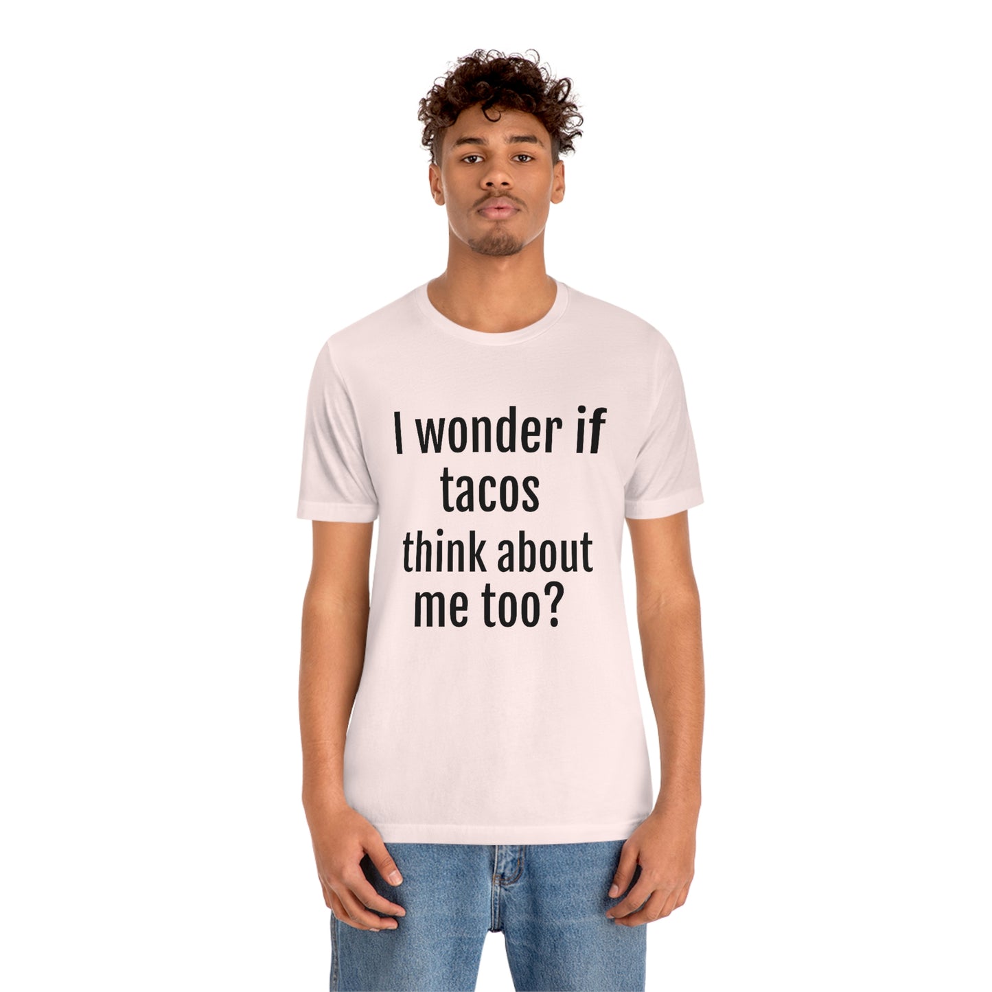 "I wonder if Tacos think about me too?" - Regular Cotton - Unisex Jersey Short Sleeve Tee (Bella+Canvas3001)