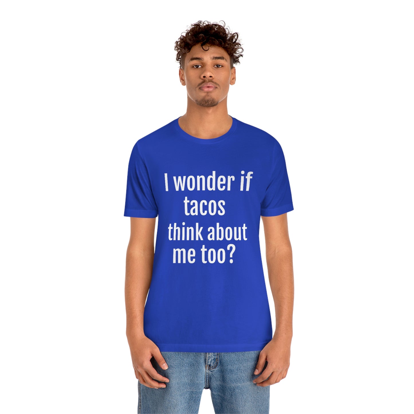 "I wonder if Tacos think about me too?" - Regular Cotton - Unisex Jersey Short Sleeve Tee (Bella+Canvas3001)