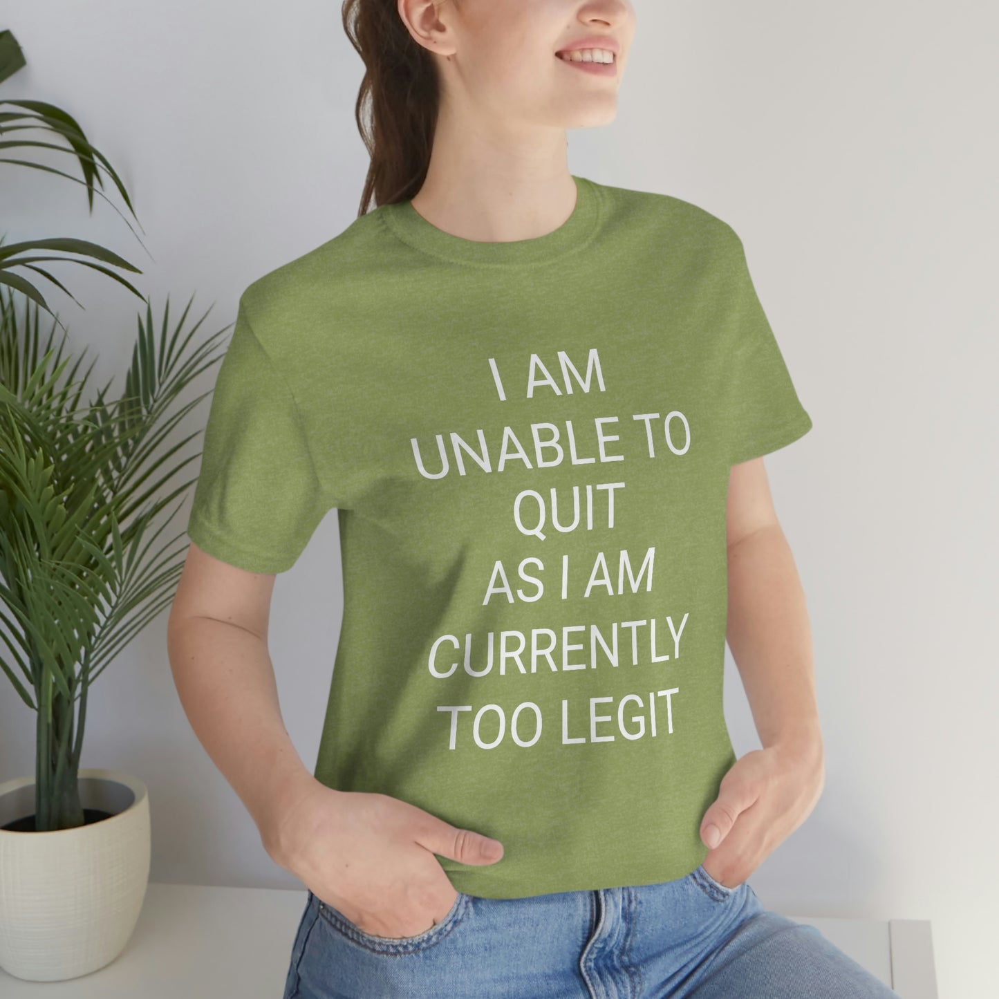 "I am unable to quit, as I am currently too legit" - Regular Cotton - Unisex Jersey Short Sleeve Tee (Bella+Canvas 3001)