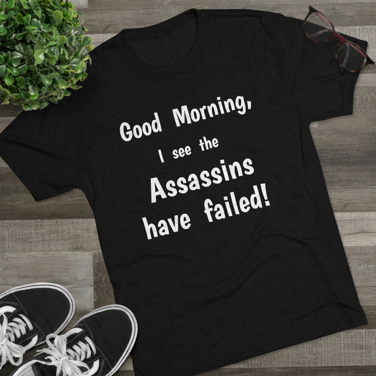 "Good Morning, I see the assassins have failed!" - PREMIUM SOFT - Unisex Tri-Blend Crew Tee (Next Level 6010)