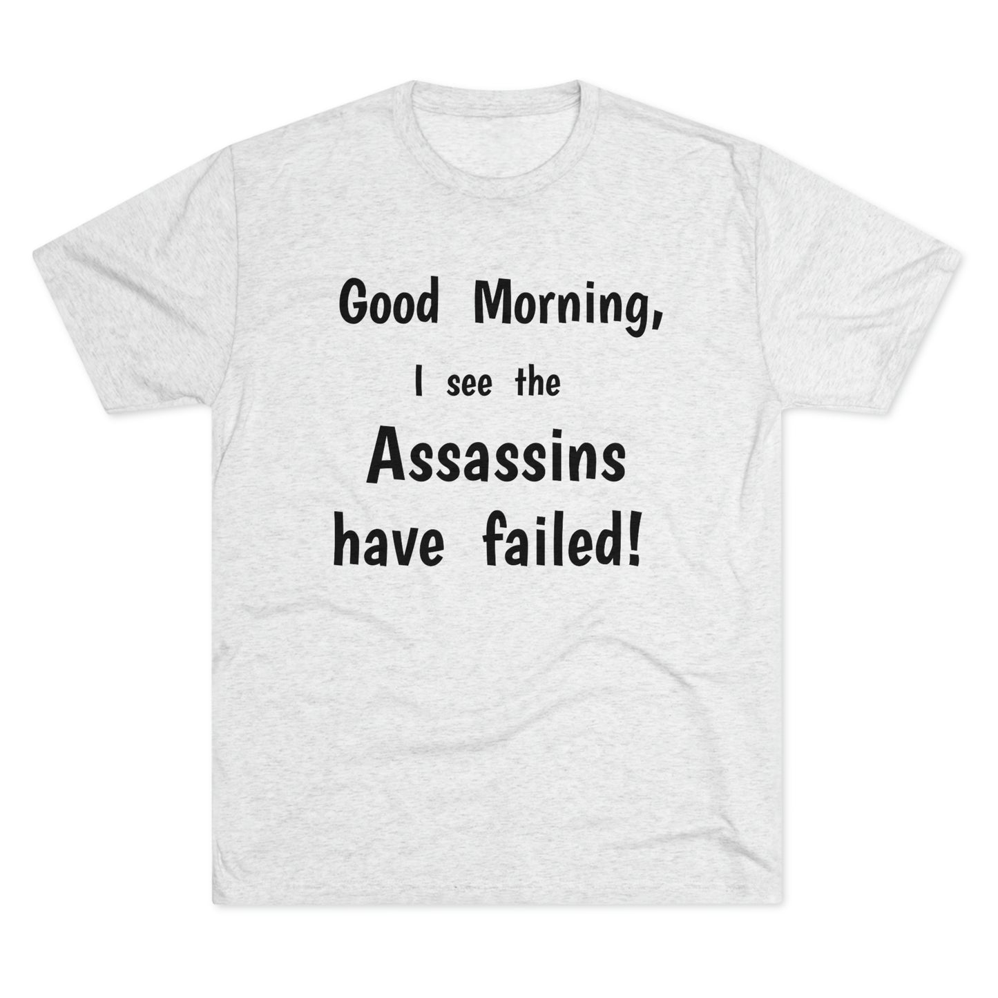 "Good Morning, I see the assassins have failed!" - PREMIUM SOFT - Unisex Tri-Blend Crew Tee (Next Level 6010)