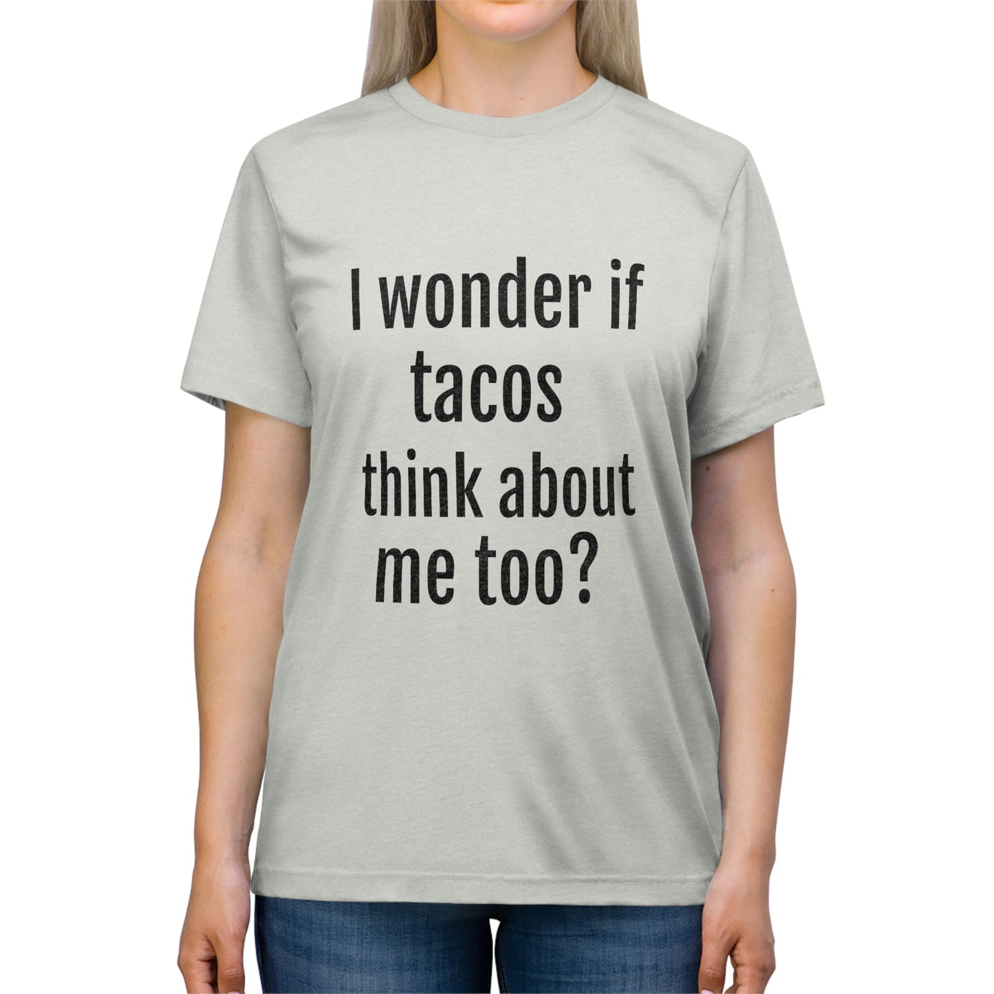 'I wonder if tacos think about me too?' - PREMIUM SOFT - Unisex Triblend Tee (Bella+Canvas 3413)