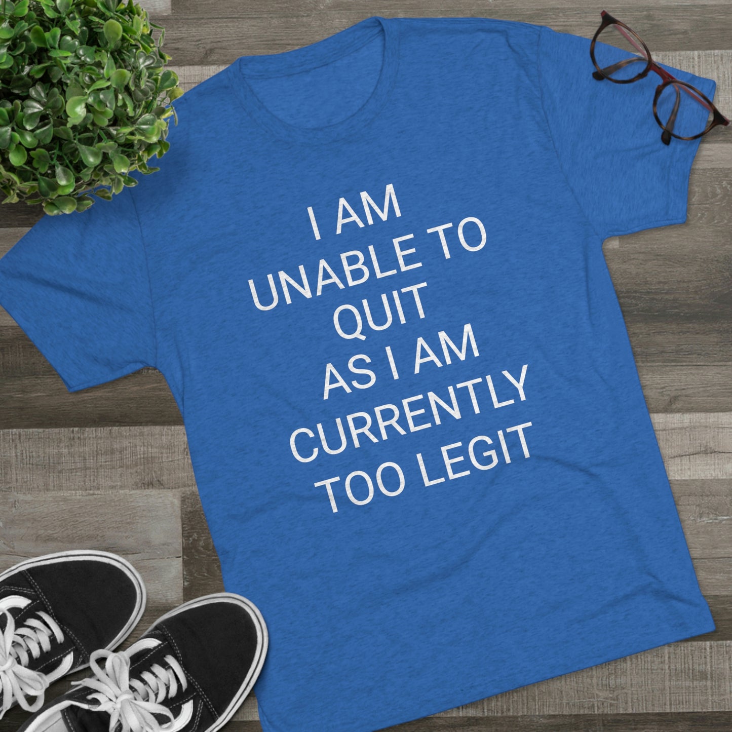 "I am unable to quit, as I am currently too legit" - PREMIUM SOFT - Unisex Tri-Blend Crew Tee (Next Level 6010)