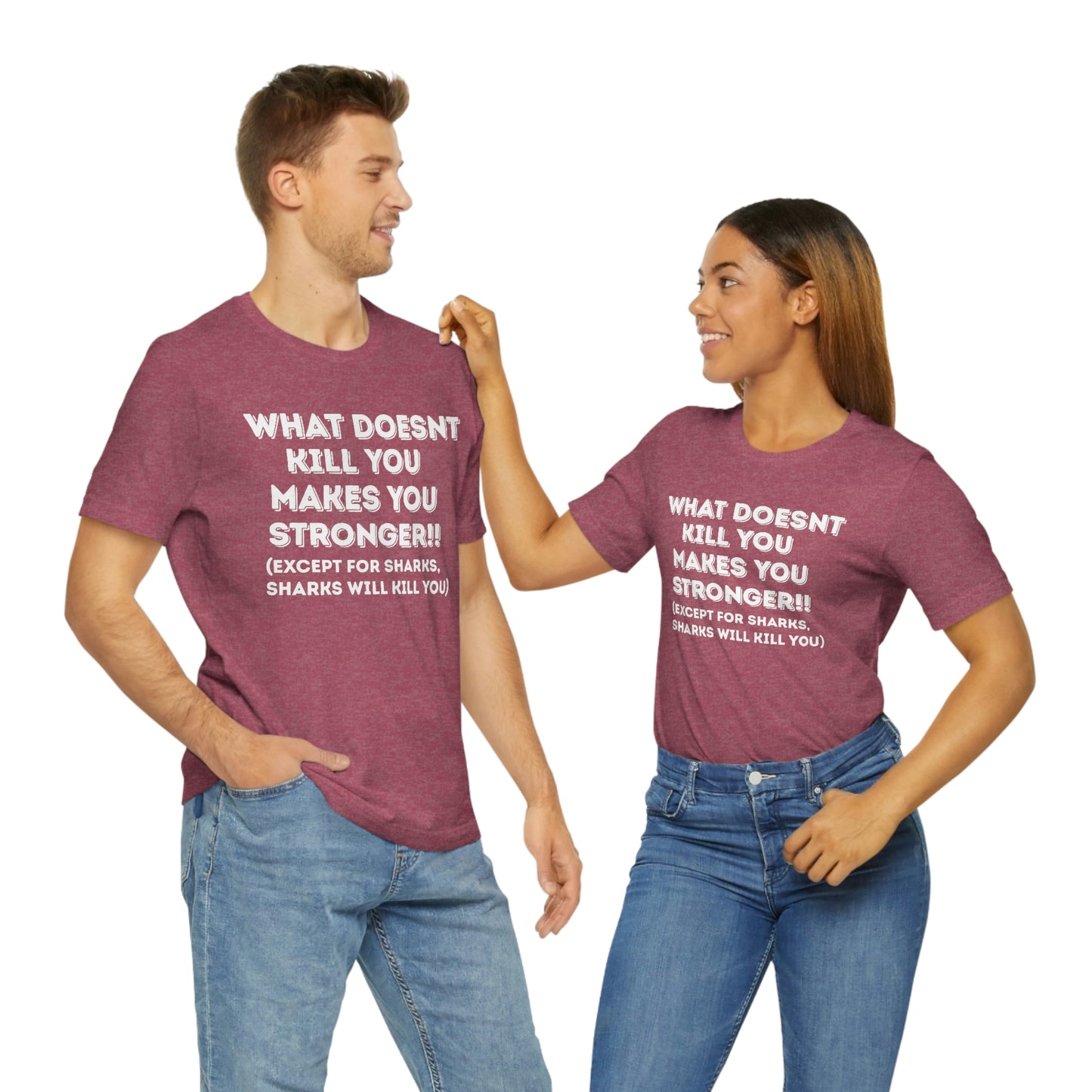 "What doesn't kill you makes you stronger, except sharks, sharks will kill you" - Regular Cotton - Unisex Jersey Short Sleeve Tee (Bella+Canvas 3001)