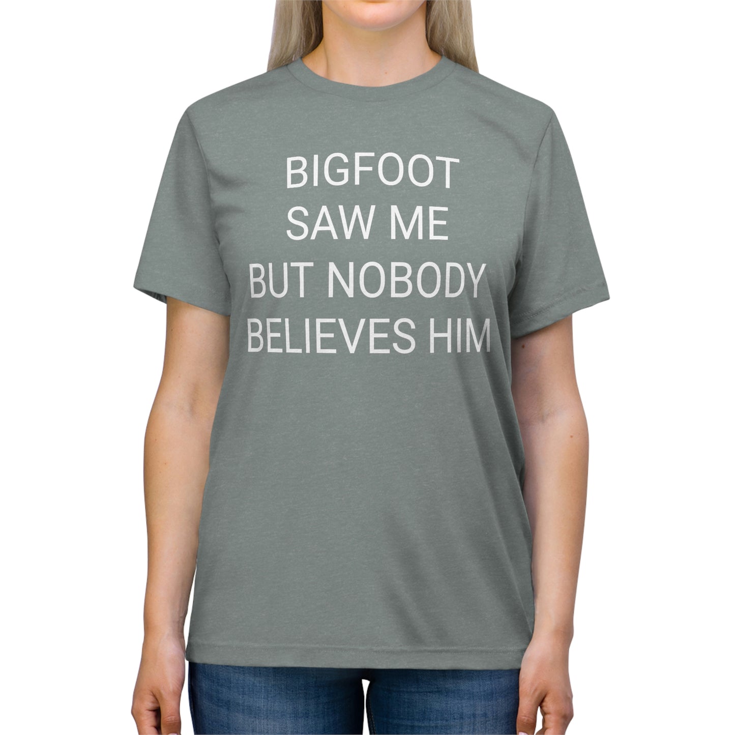 "Bigfoot saw me, but nobody believes him" - PREMIUM SOFT - Unisex Triblend Tee (Bella+Canvas3413)