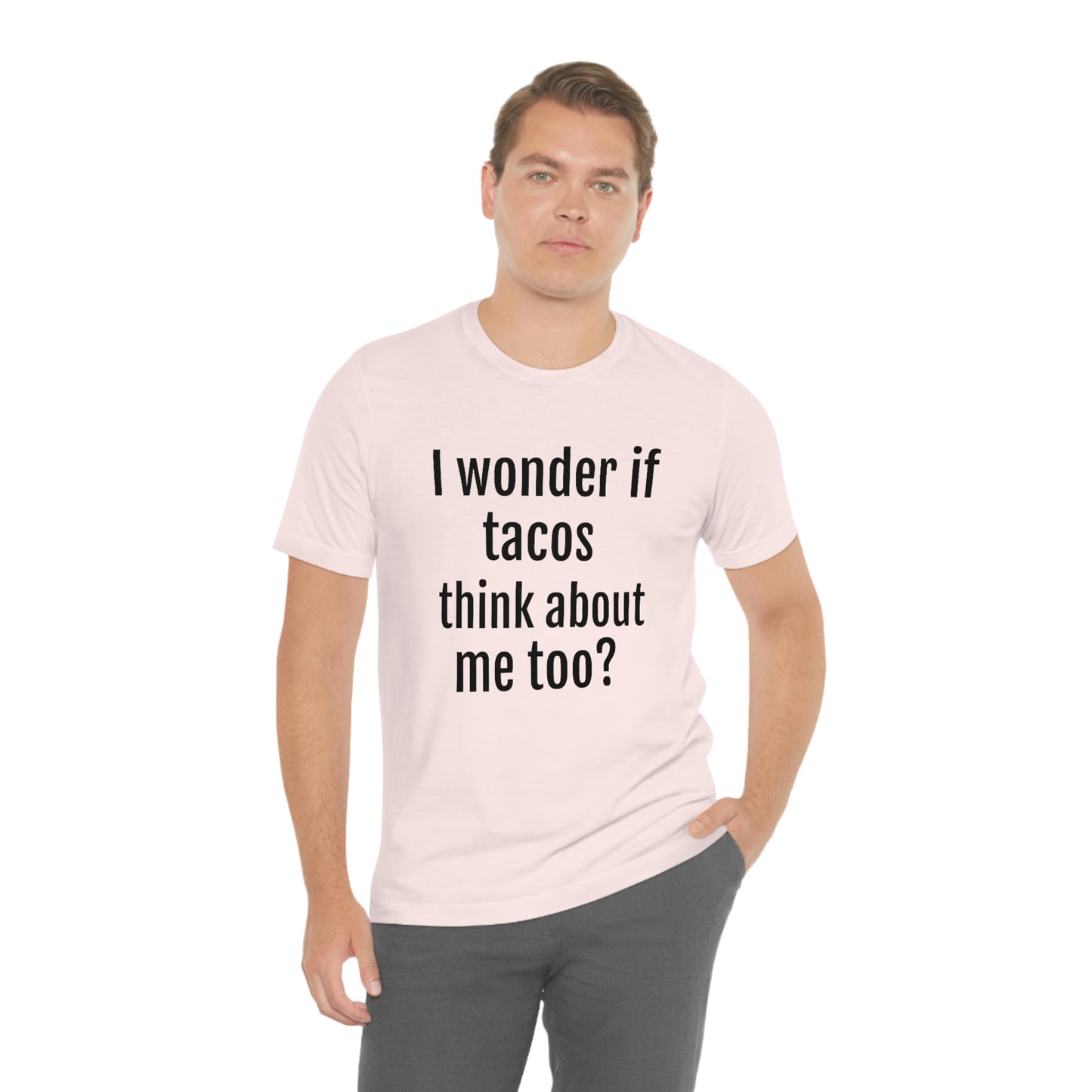 "I wonder if Tacos think about me too?" - Regular Cotton - Unisex Jersey Short Sleeve Tee (Bella+Canvas3001)