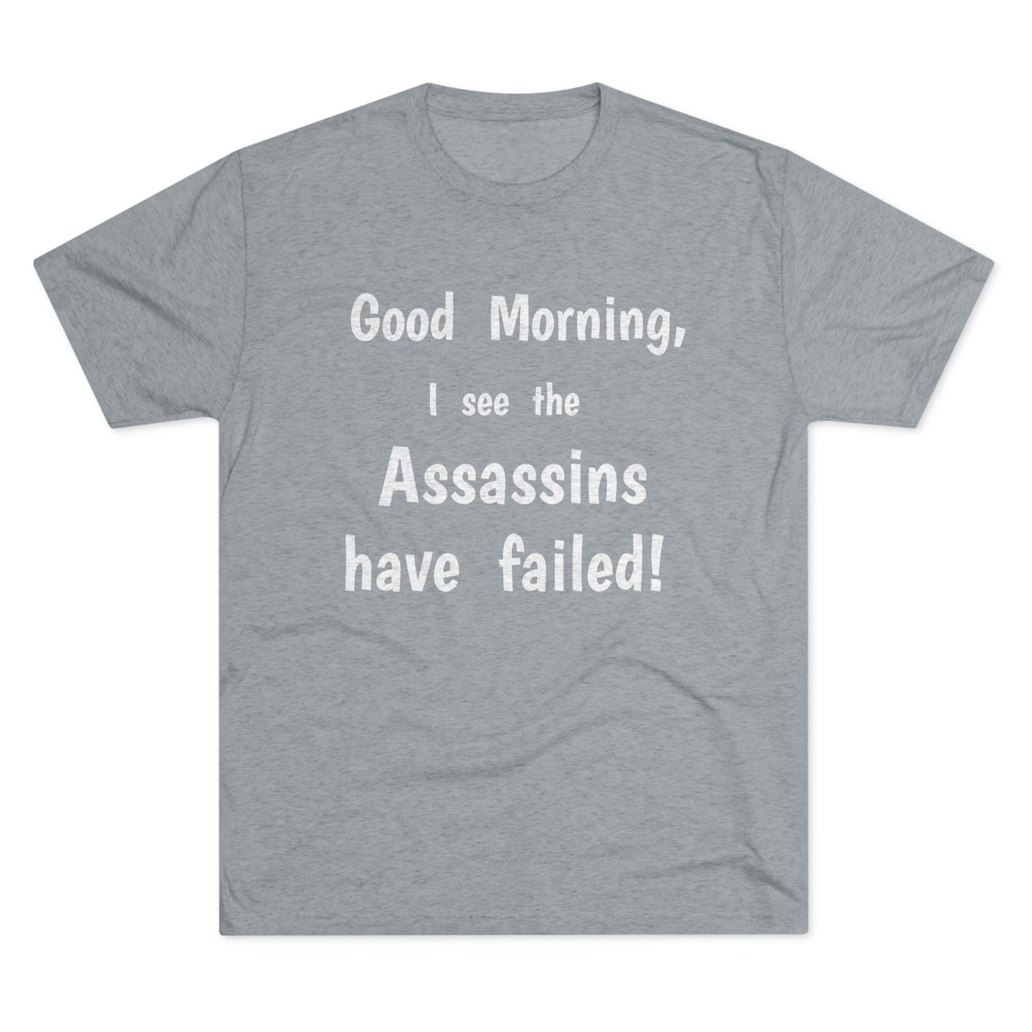 "Good Morning, I see the assassins have failed!" - PREMIUM SOFT - Unisex Tri-Blend Crew Tee (Next Level 6010)