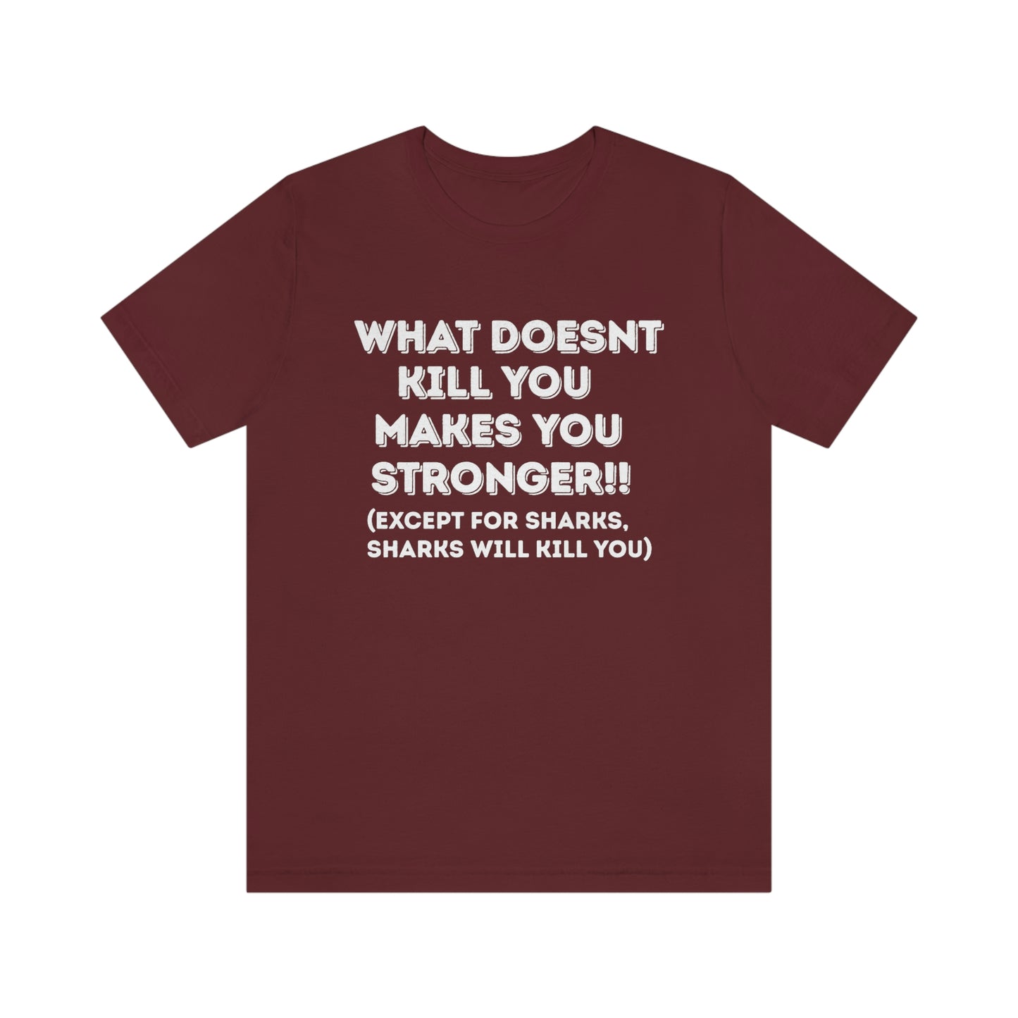 "What doesn't kill you makes you stronger, except sharks, sharks will kill you" - Regular Cotton - Unisex Jersey Short Sleeve Tee (Bella+Canvas 3001)