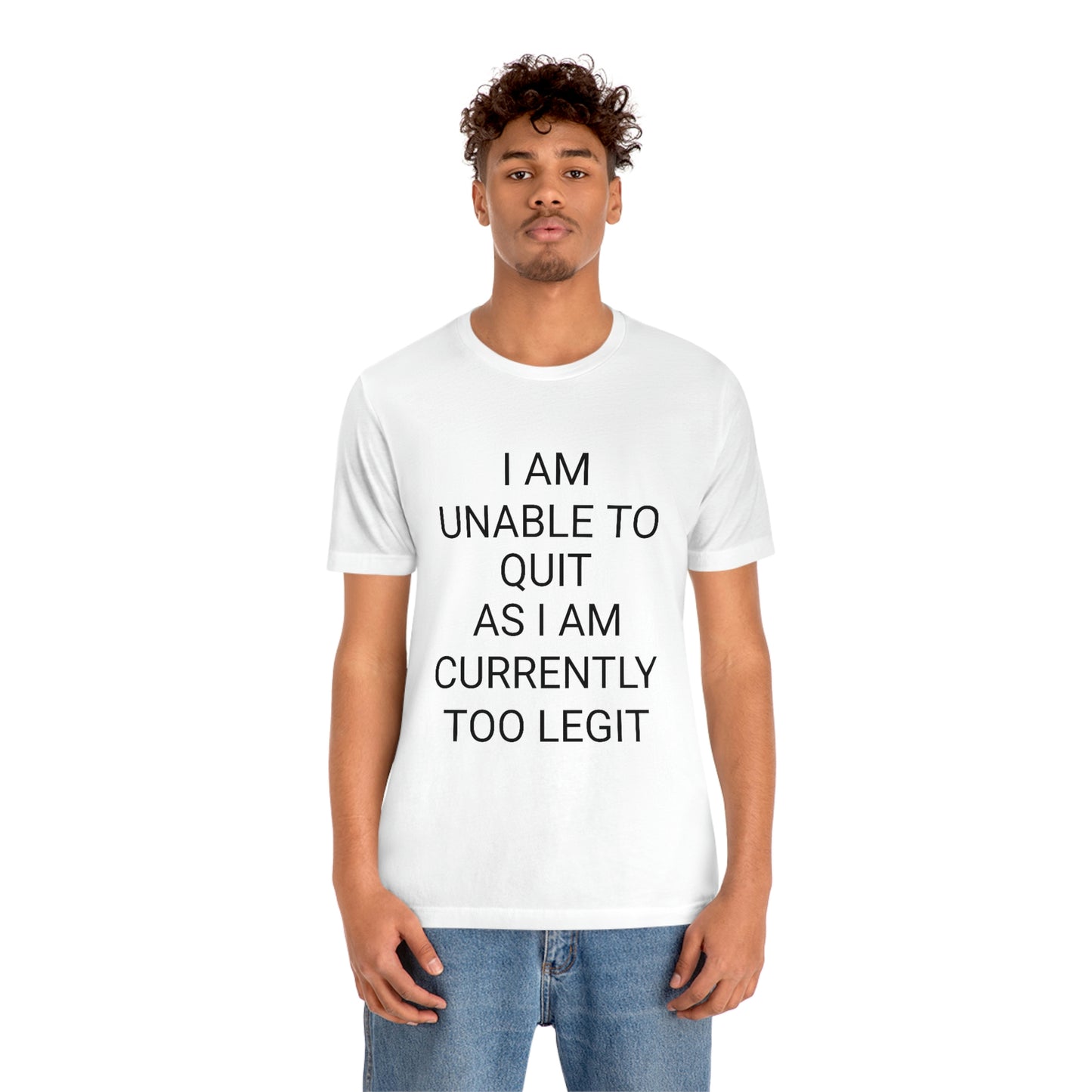 "I am unable to quit, as I am currently too legit" - Regular Cotton - Unisex Jersey Short Sleeve Tee (Bella+Canvas 3001)