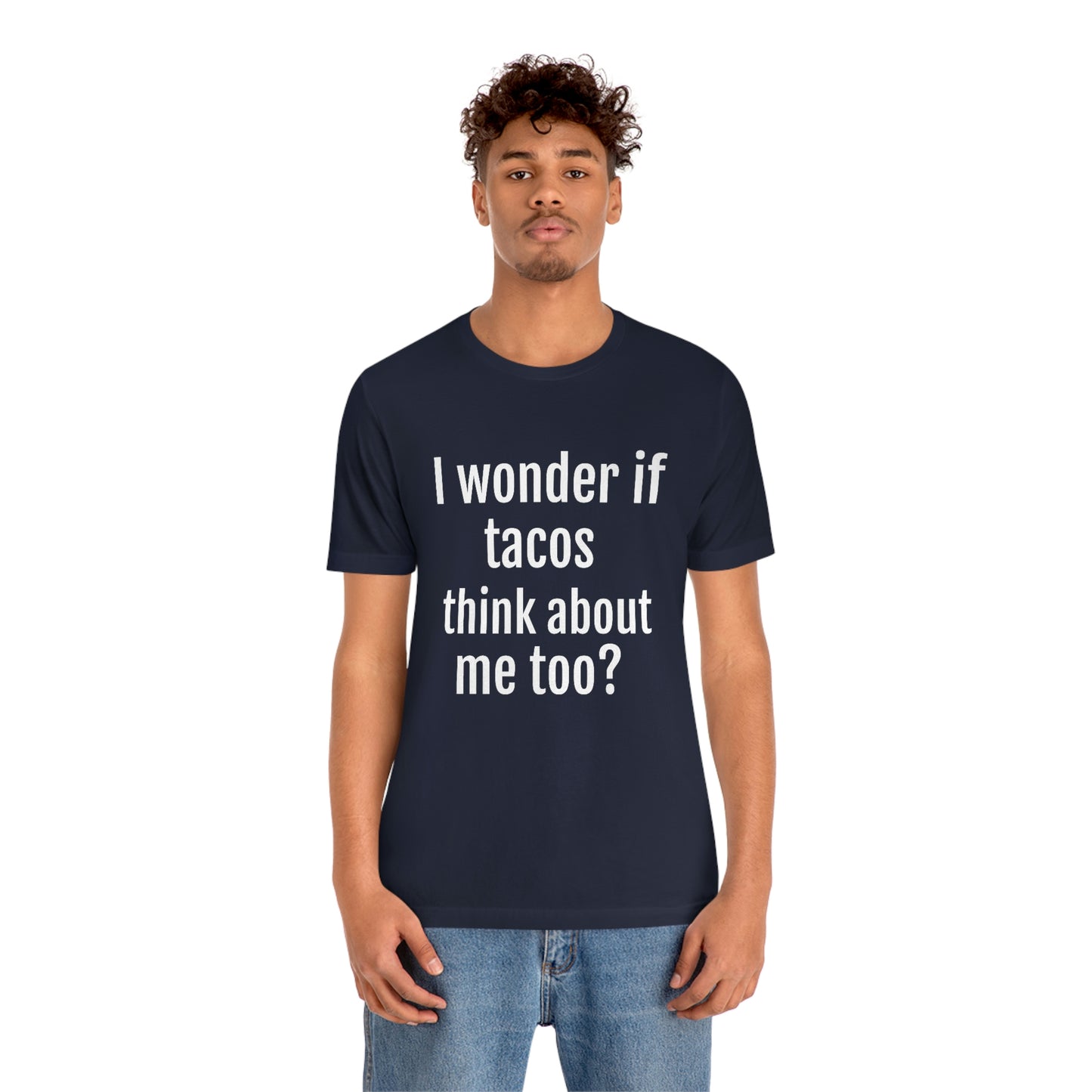 "I wonder if Tacos think about me too?" - Regular Cotton - Unisex Jersey Short Sleeve Tee (Bella+Canvas3001)