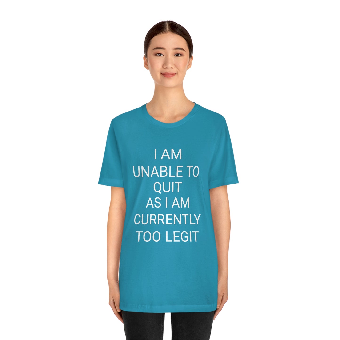"I am unable to quit, as I am currently too legit" - Regular Cotton - Unisex Jersey Short Sleeve Tee (Bella+Canvas 3001)