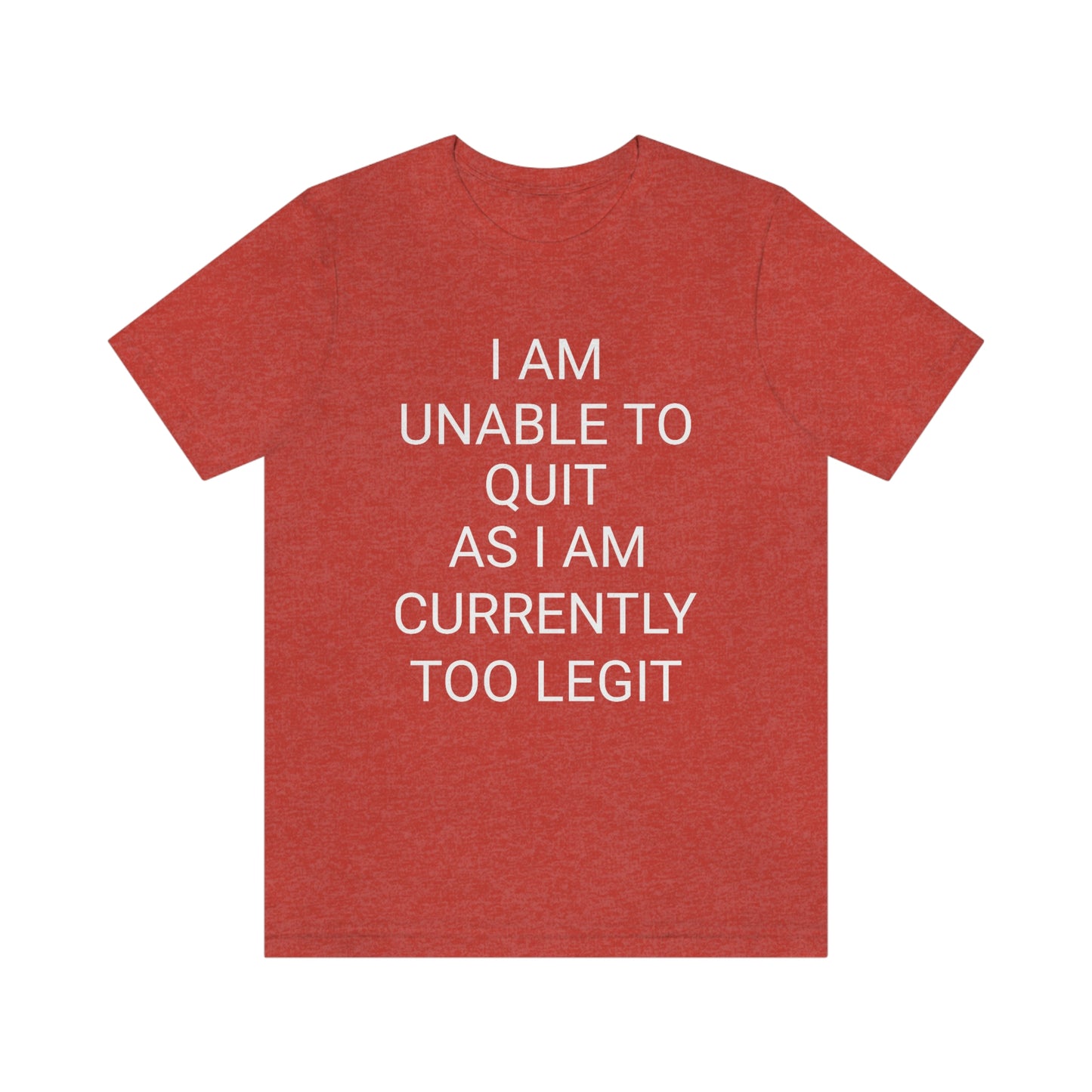 "I am unable to quit, as I am currently too legit" - Regular Cotton - Unisex Jersey Short Sleeve Tee (Bella+Canvas 3001)