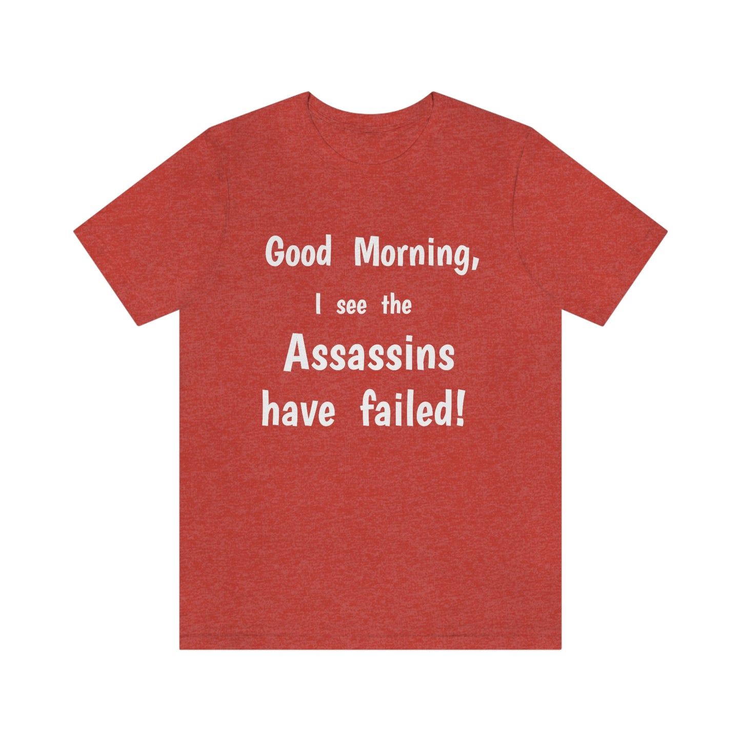 "Good Morning, I see the assassins have failed!" - Regular Cotton - Unisex Jersey Short Sleeve Tee (Bella+Canvas 3001)