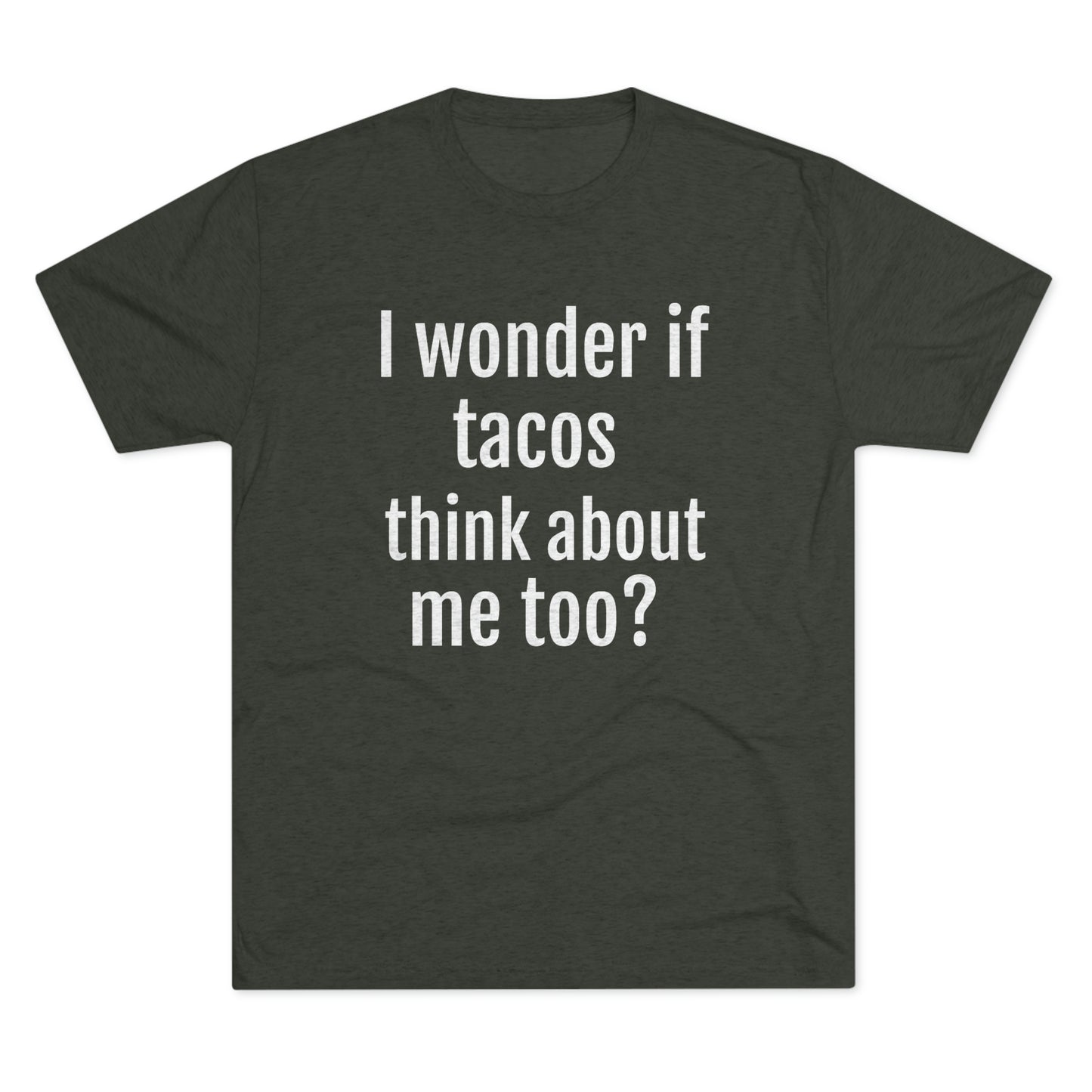 'I wonder if tacos think about me too?' - PREMIUM SOFT - Unisex Tri-Blend Crew Tee (Next Level 6010)