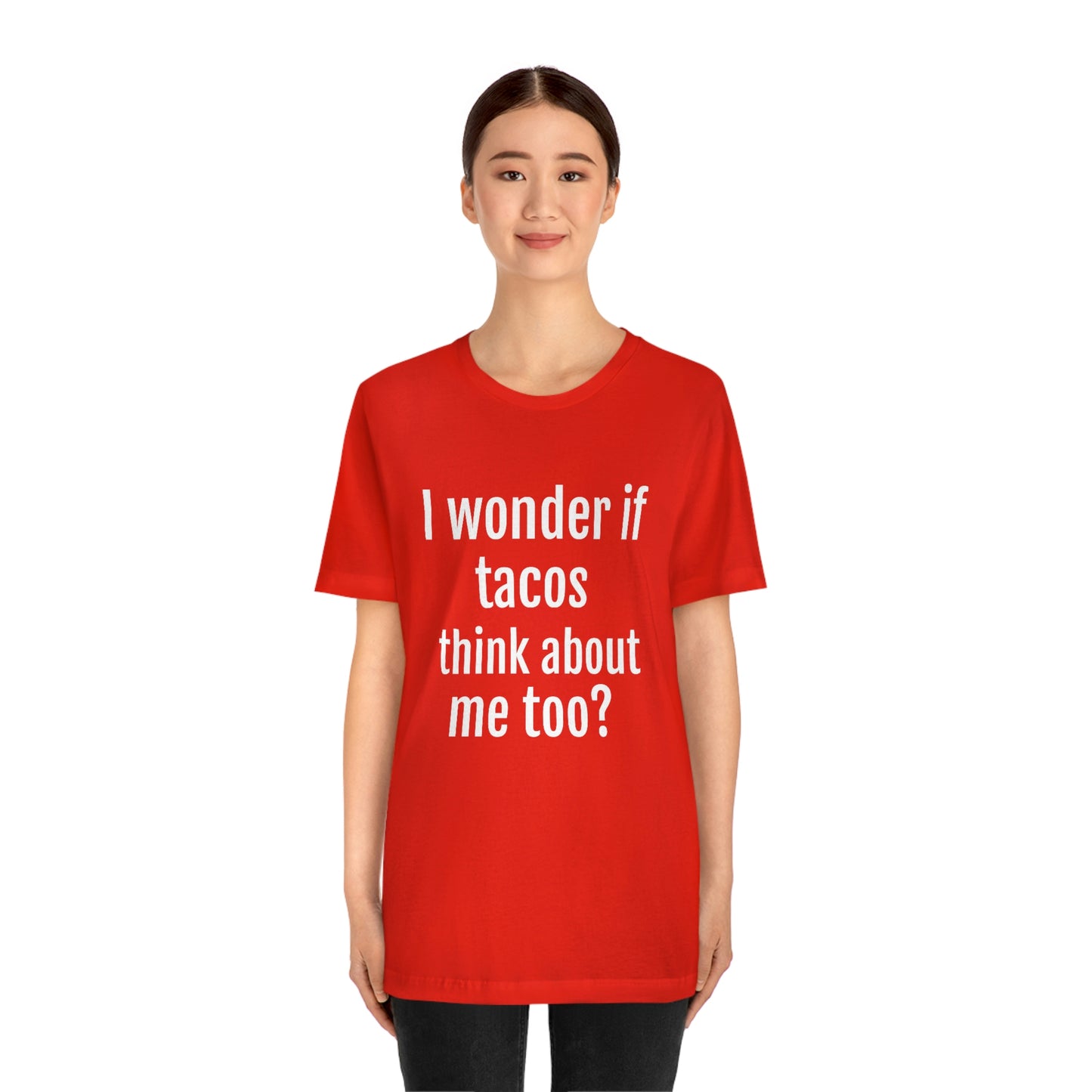 "I wonder if Tacos think about me too?" - Regular Cotton - Unisex Jersey Short Sleeve Tee (Bella+Canvas3001)