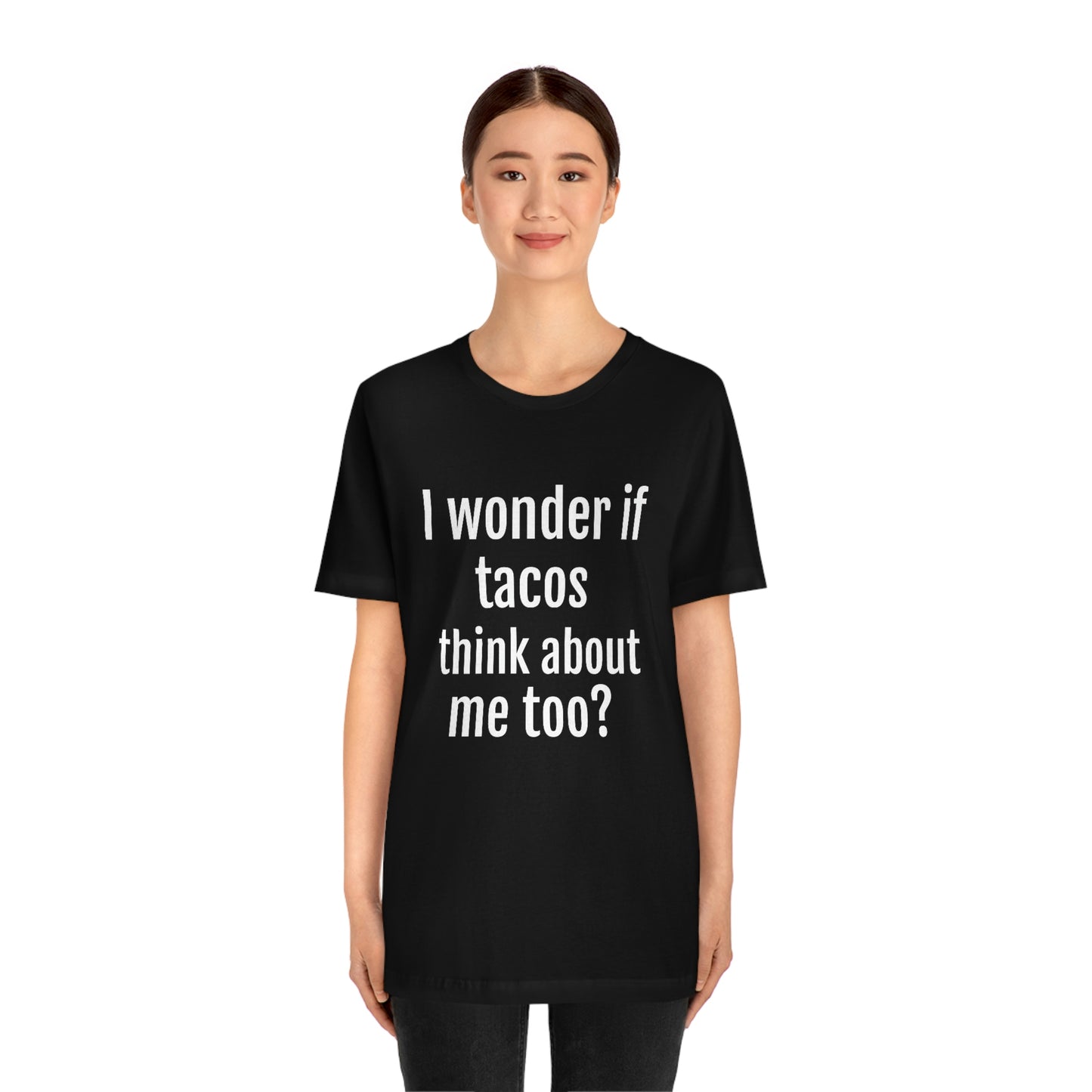 "I wonder if Tacos think about me too?" - Regular Cotton - Unisex Jersey Short Sleeve Tee (Bella+Canvas3001)