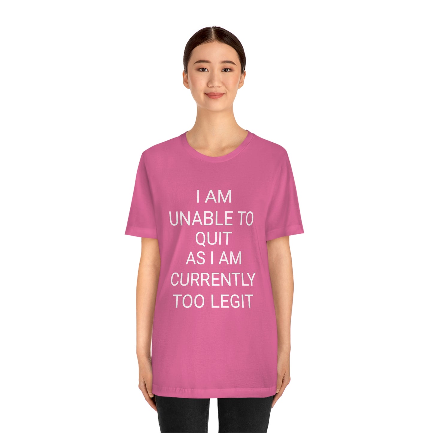 "I am unable to quit, as I am currently too legit" - Regular Cotton - Unisex Jersey Short Sleeve Tee (Bella+Canvas 3001)