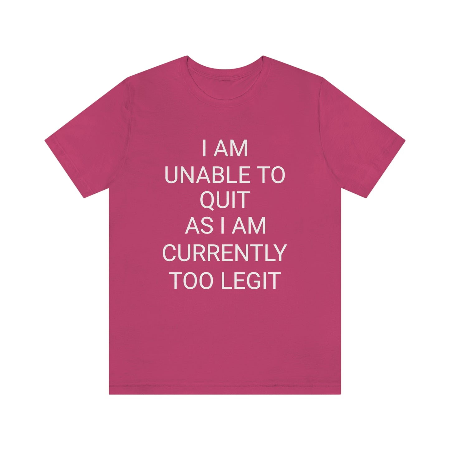 "I am unable to quit, as I am currently too legit" - Regular Cotton - Unisex Jersey Short Sleeve Tee (Bella+Canvas 3001)