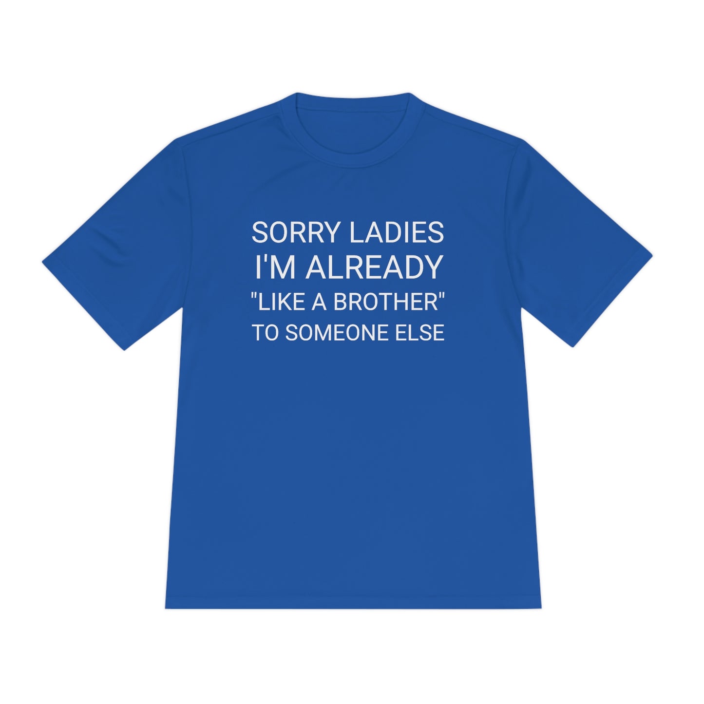 "Sorry Ladies, I'm already like a brother to someone else" - Unisex Moisture Wicking Tee (Sport-TekST350)
