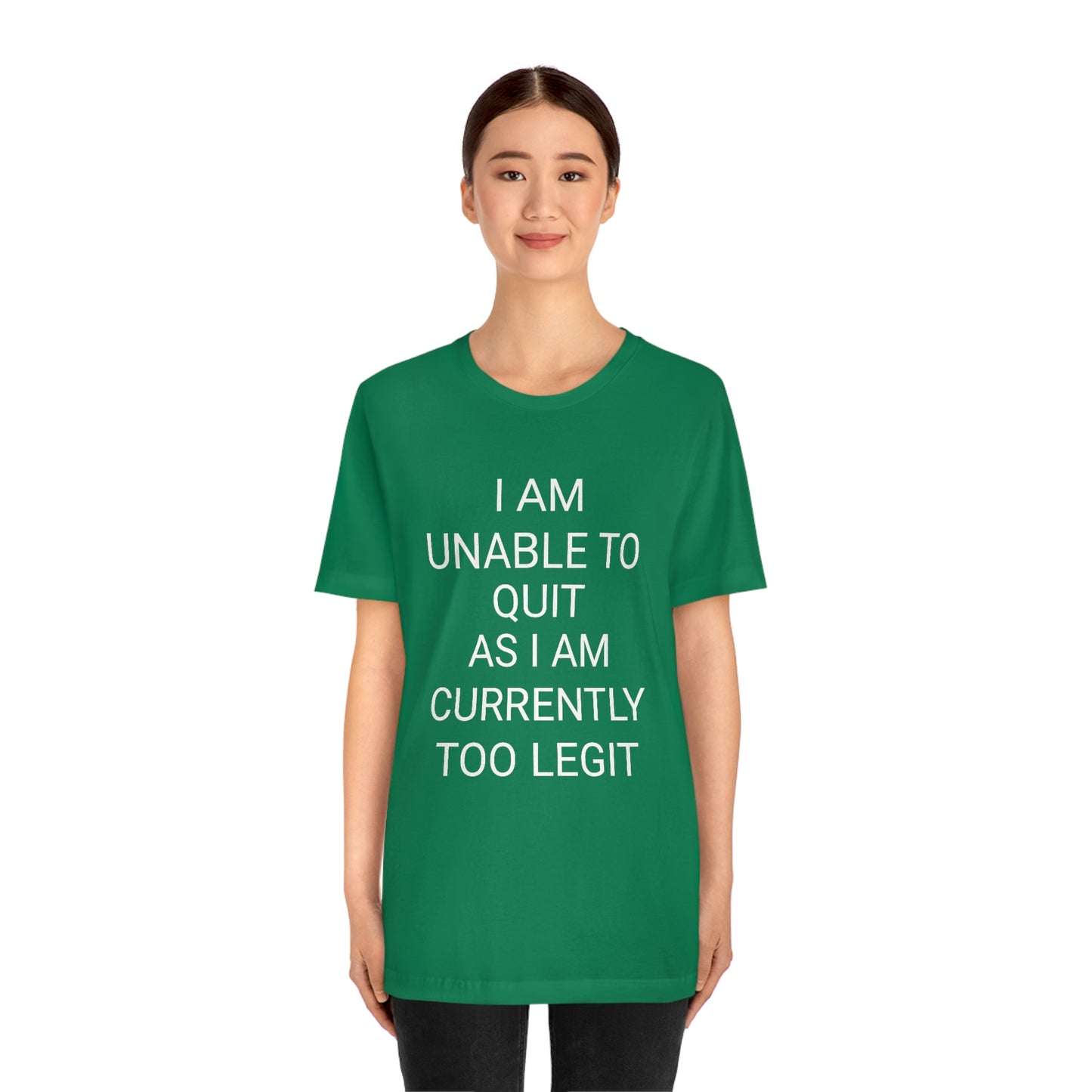 "I am unable to quit, as I am currently too legit" - Regular Cotton - Unisex Jersey Short Sleeve Tee (Bella+Canvas 3001)