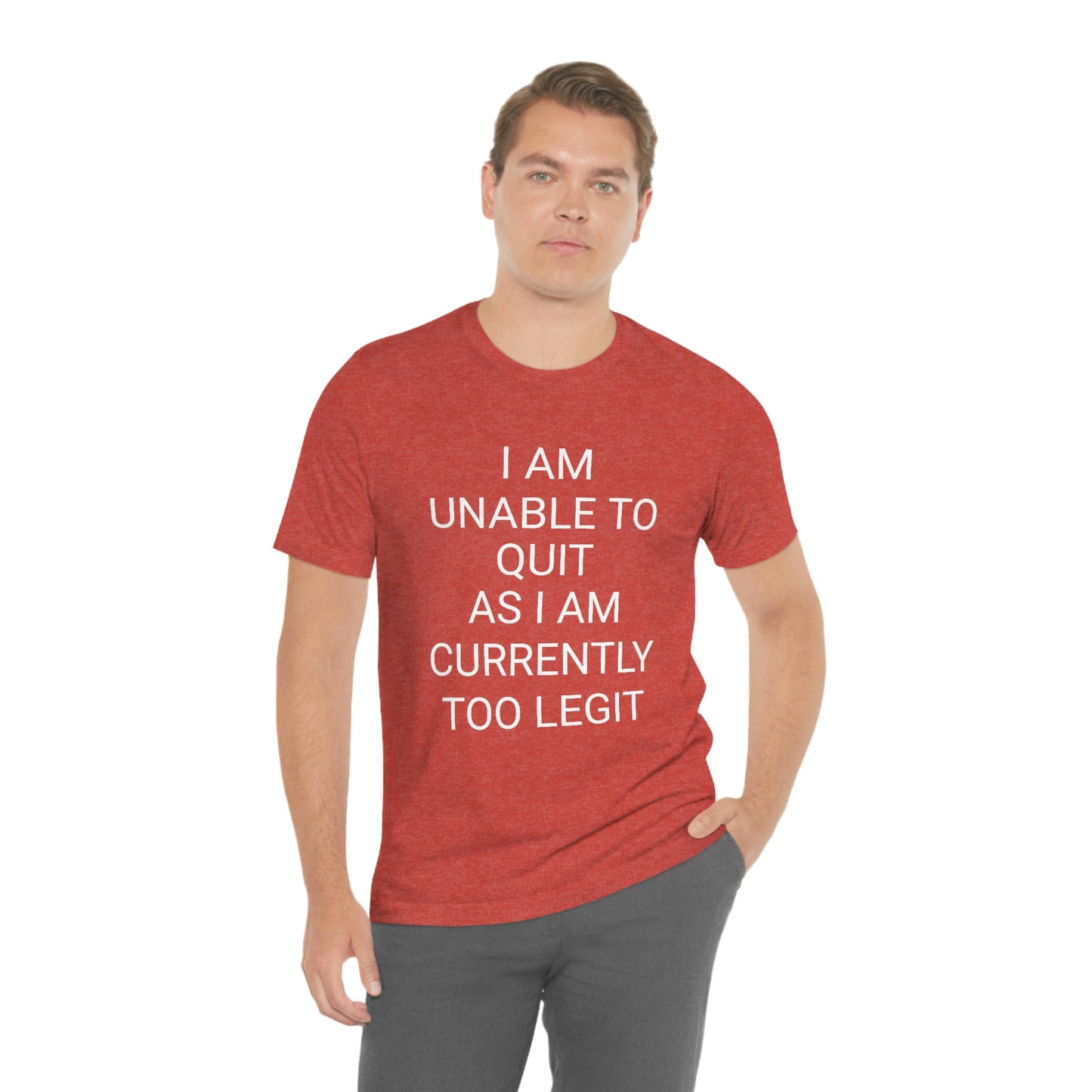 "I am unable to quit, as I am currently too legit" - Regular Cotton - Unisex Jersey Short Sleeve Tee (Bella+Canvas 3001)