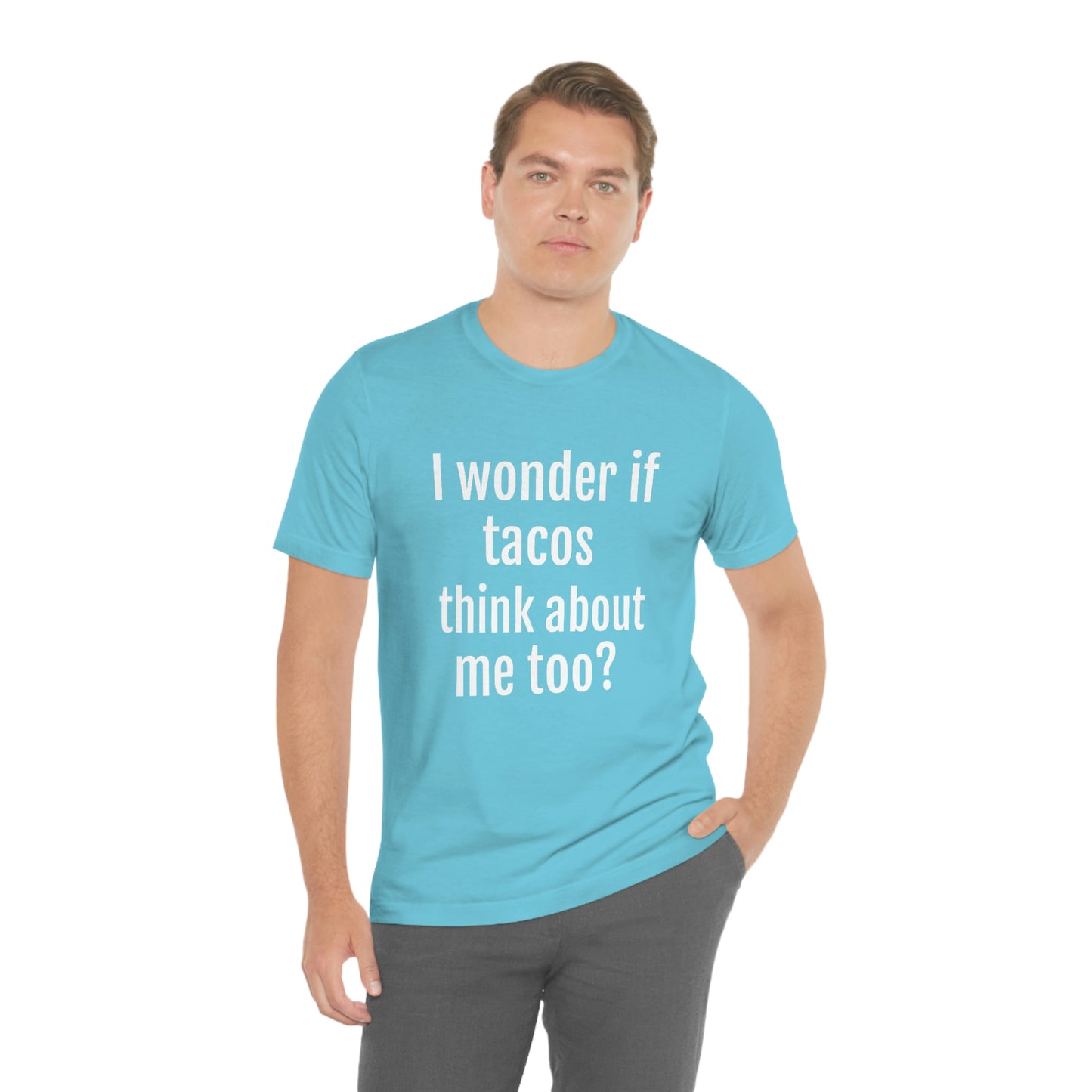 "I wonder if Tacos think about me too?" - Regular Cotton - Unisex Jersey Short Sleeve Tee (Bella+Canvas3001)