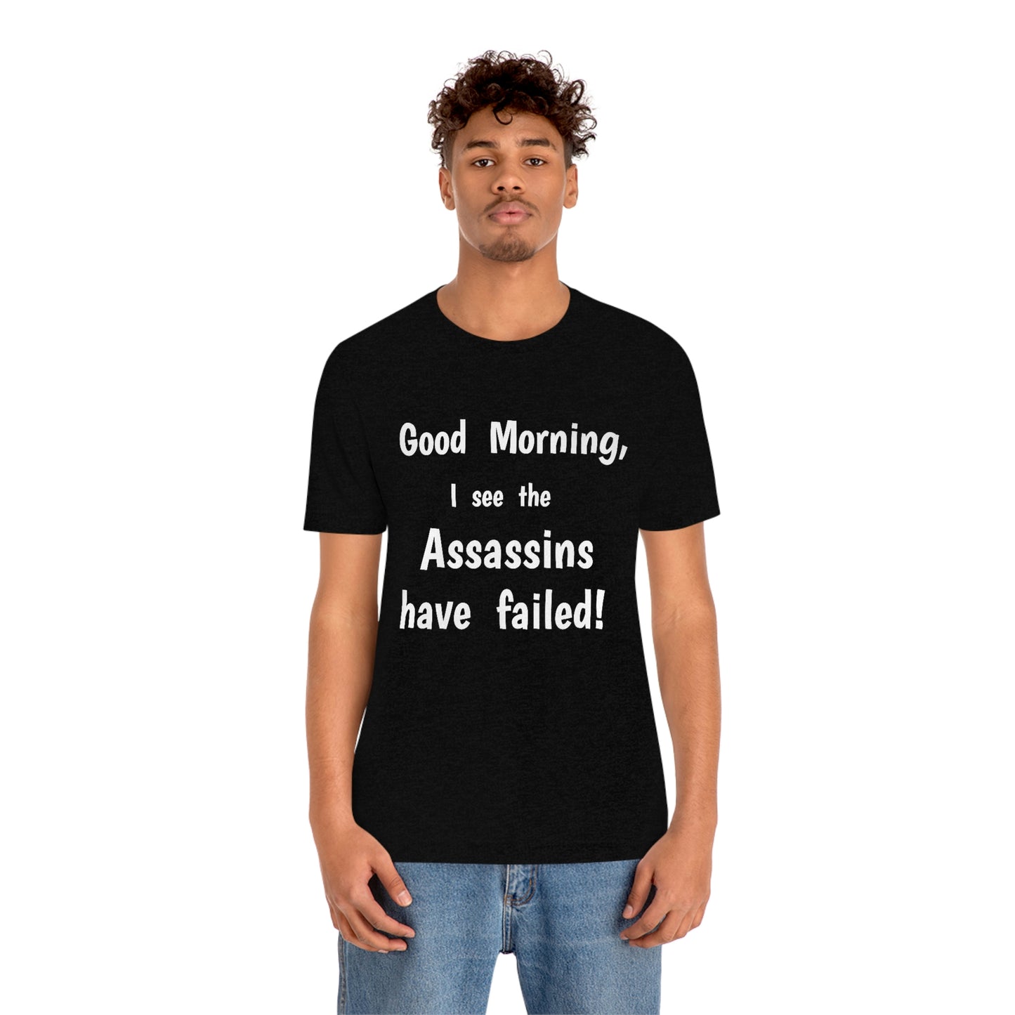"Good Morning, I see the assassins have failed!" - Regular Cotton - Unisex Jersey Short Sleeve Tee (Bella+Canvas 3001)