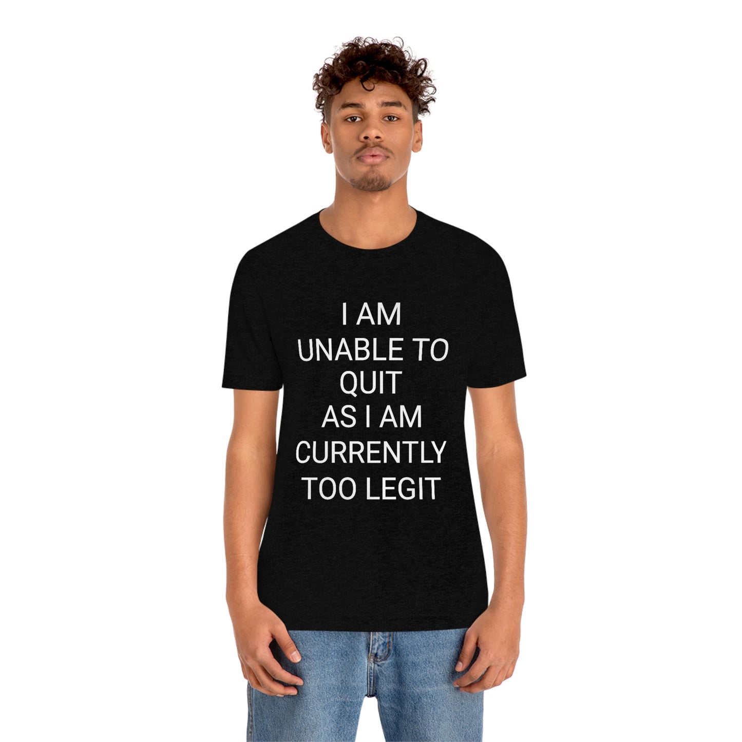 "I am unable to quit, as I am currently too legit" - Regular Cotton - Unisex Jersey Short Sleeve Tee (Bella+Canvas 3001)