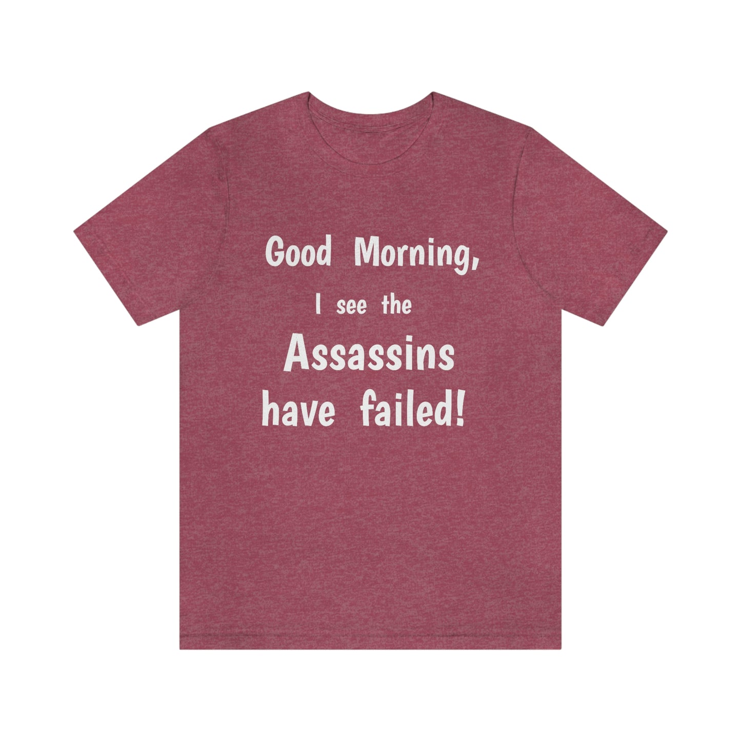 "Good Morning, I see the assassins have failed!" - Regular Cotton - Unisex Jersey Short Sleeve Tee (Bella+Canvas 3001)