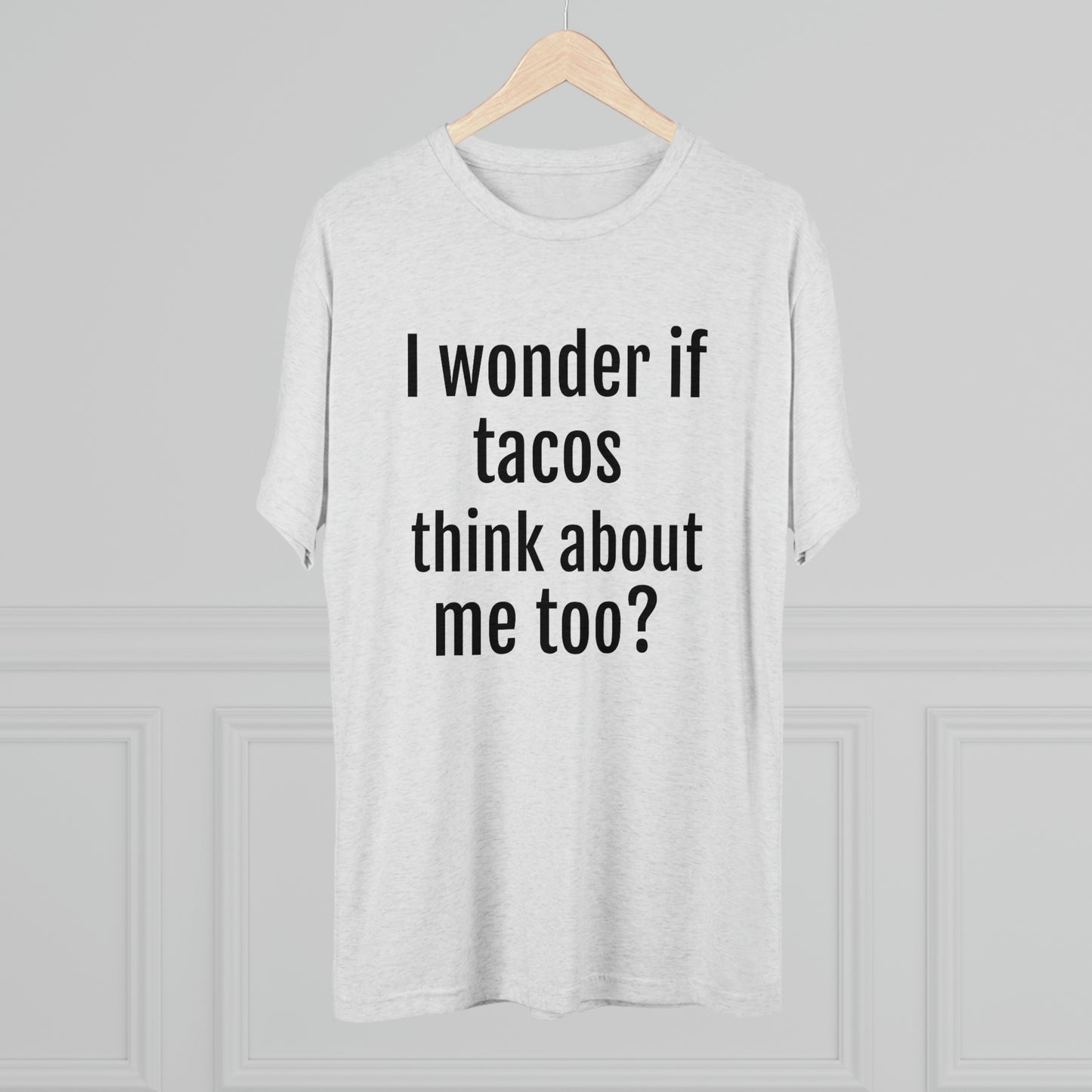 'I wonder if tacos think about me too?' - PREMIUM SOFT - Unisex Tri-Blend Crew Tee (Next Level 6010)