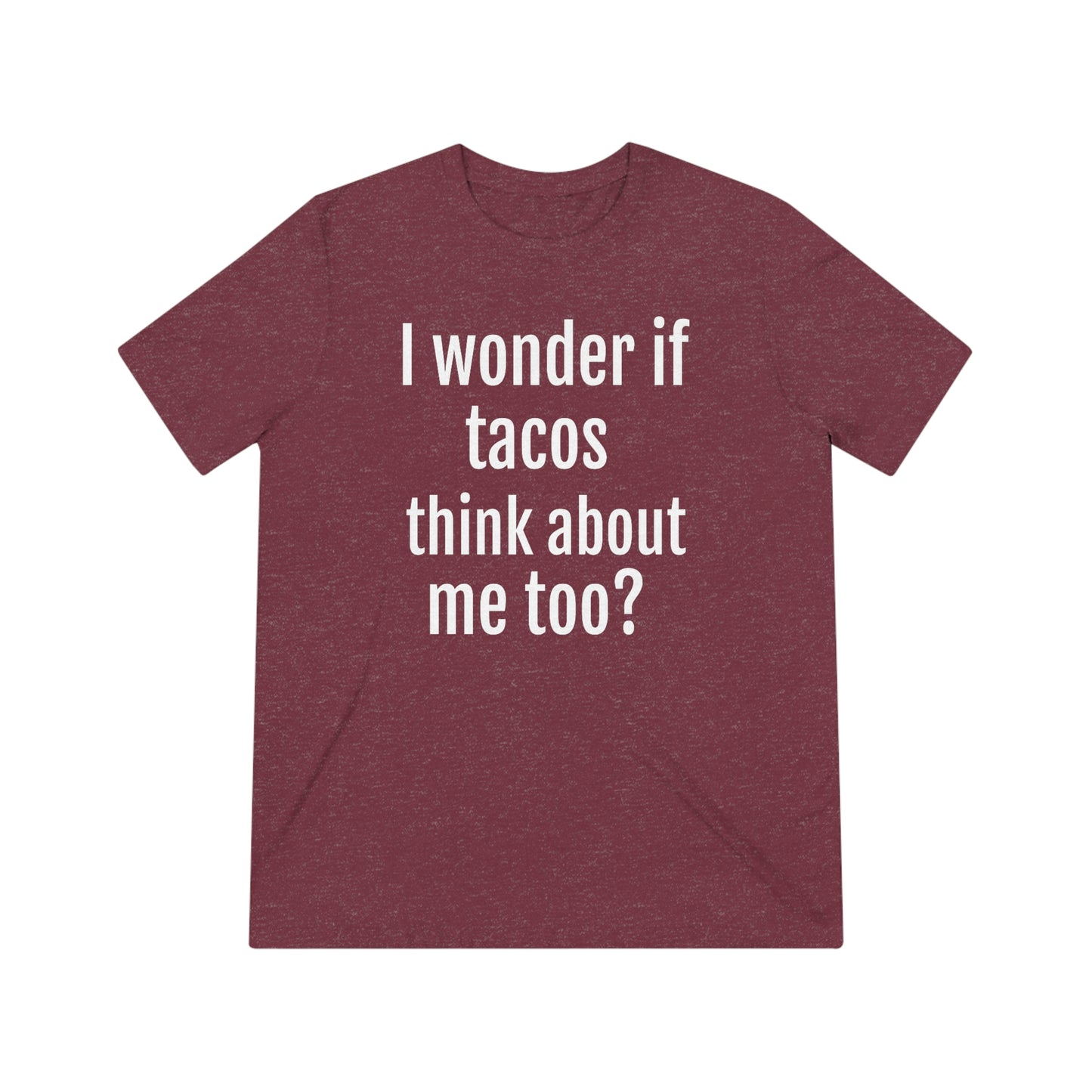 'I wonder if tacos think about me too?' - PREMIUM SOFT - Unisex Triblend Tee (Bella+Canvas 3413)