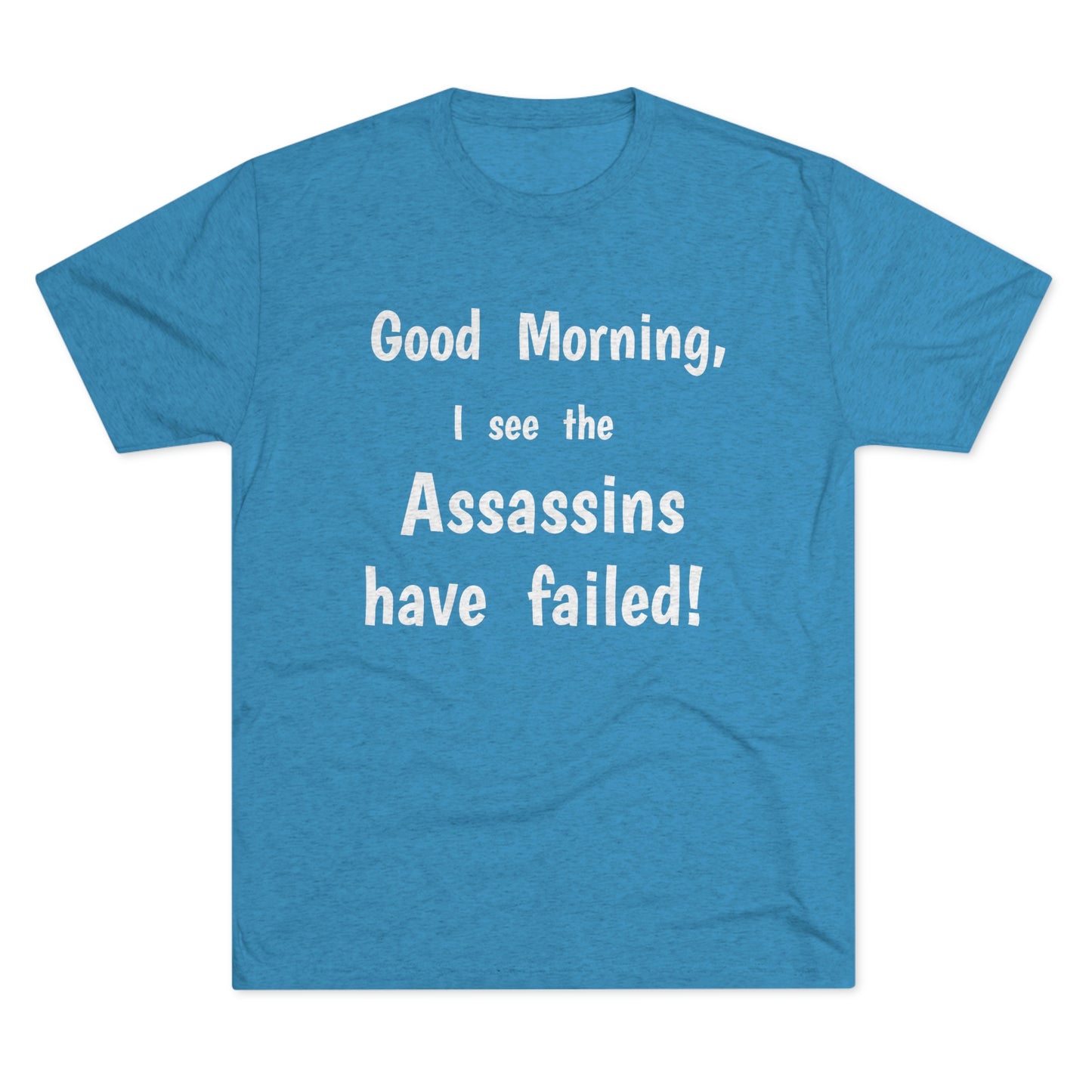 "Good Morning, I see the assassins have failed!" - PREMIUM SOFT - Unisex Tri-Blend Crew Tee (Next Level 6010)