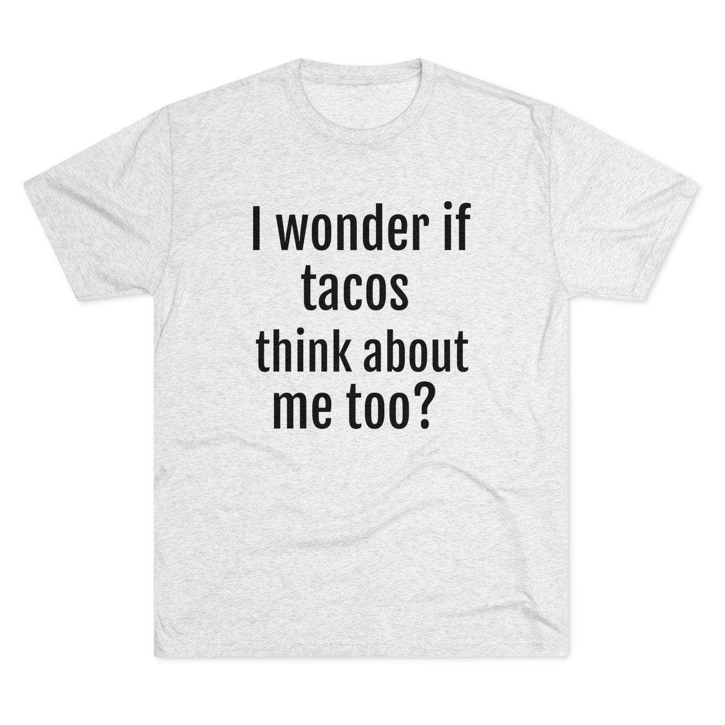 'I wonder if tacos think about me too?' - PREMIUM SOFT - Unisex Tri-Blend Crew Tee (Next Level 6010)