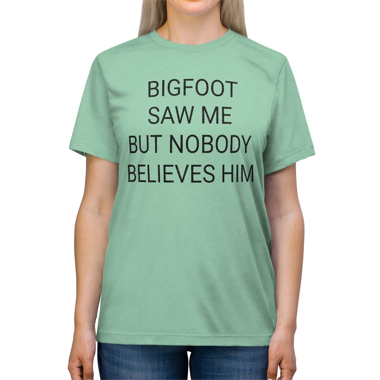 "Bigfoot saw me, but nobody believes him" - PREMIUM SOFT - Unisex Triblend Tee (Bella+Canvas3413)
